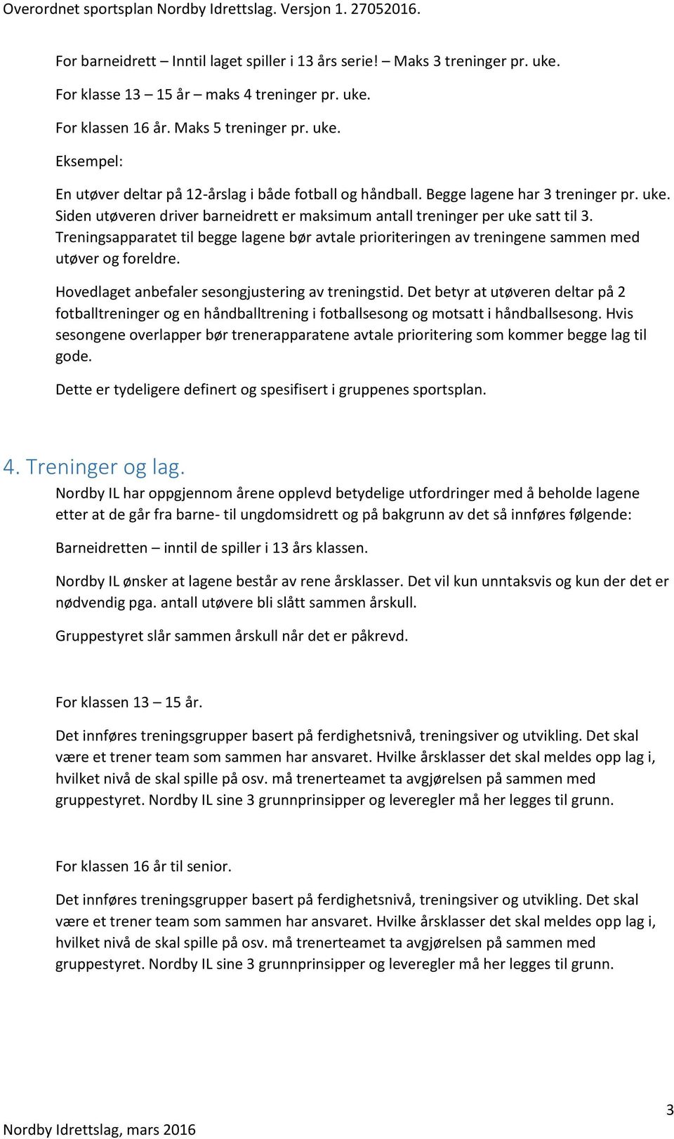 Treningsapparatet til begge lagene bør avtale prioriteringen av treningene sammen med utøver og foreldre. Hovedlaget anbefaler sesongjustering av treningstid.