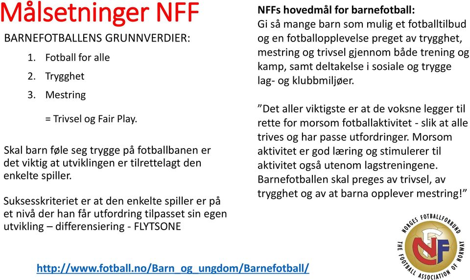 Suksesskriteriet er at den enkelte spiller er på et nivå der han får utfordring tilpasset sin egen utvikling differensiering - FLYTSONE NFFs hovedmål for barnefotball: Gi så mange barn som mulig et