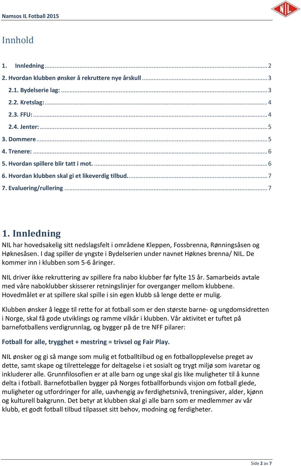 Innledning NIL har hovedsakelig sitt nedslagsfelt i områdene Kleppen, Fossbrenna, Rønningsåsen og Høknesåsen. I dag spiller de yngste i Bydelserien under navnet Høknes brenna/ NIL.