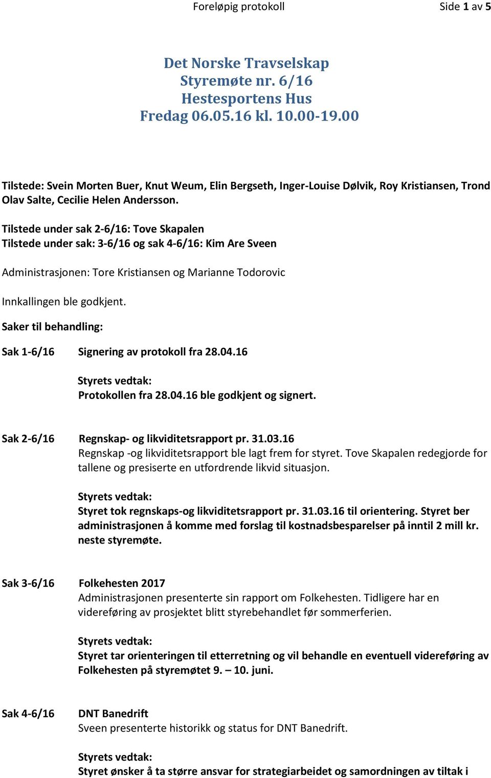 Tilstede under sak 2-6/16: Tove Skapalen Tilstede under sak: 3-6/16 og sak 4-6/16: Kim Are Sveen Administrasjonen: Tore Kristiansen og Marianne Todorovic Innkallingen ble godkjent.