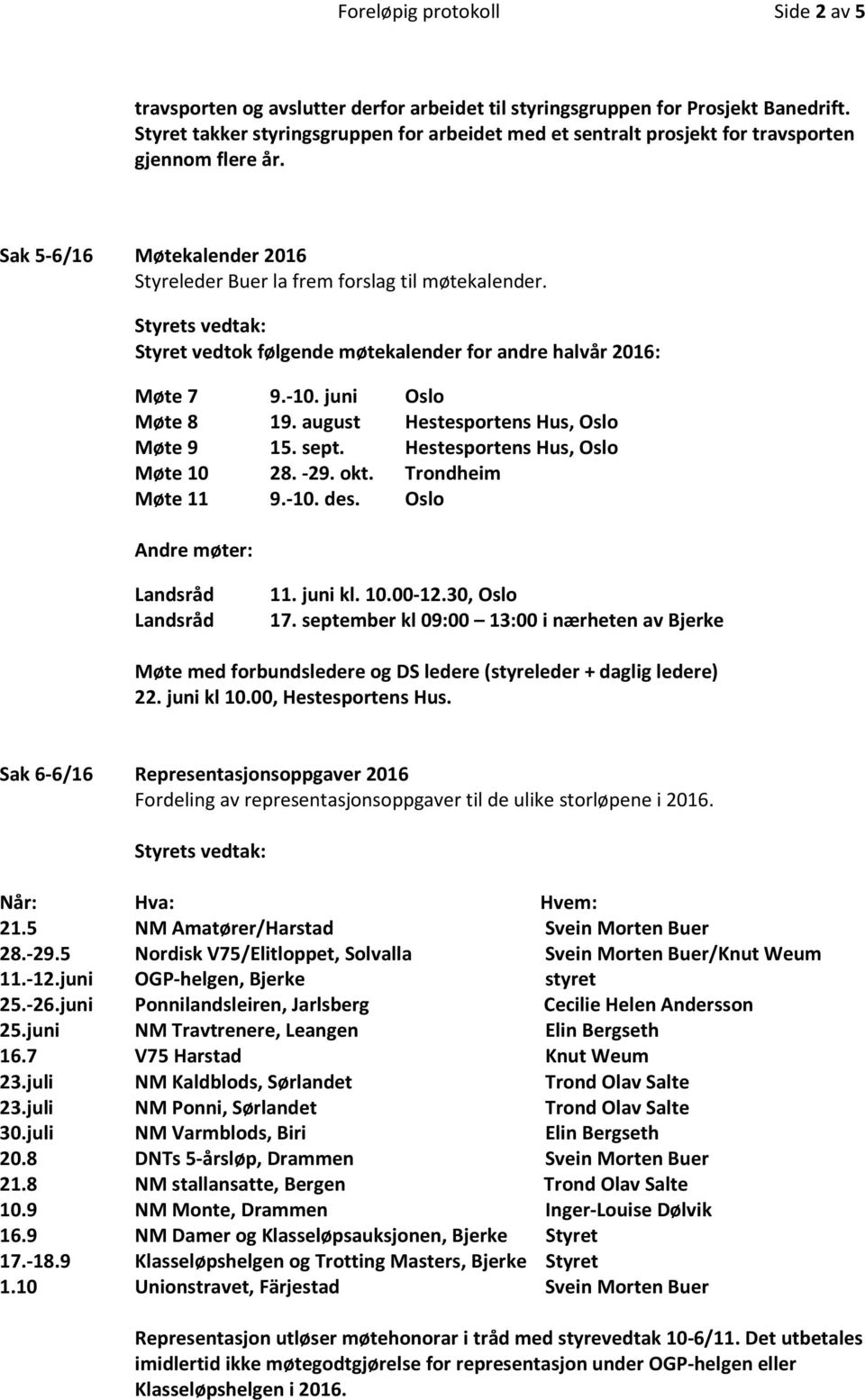 Styret vedtok følgende møtekalender for andre halvår 2016: Møte 7 9.-10. juni Oslo Møte 8 19. august Hestesportens Hus, Oslo Møte 9 15. sept. Hestesportens Hus, Oslo Møte 10 28. -29. okt.