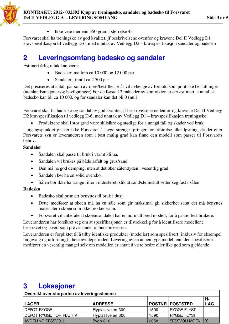 000 par Sandaler; inntil ca 2 500 par Det presiseres at antall par som avropes/bestilles pr år vil avhenge av forhold som politiske beslutninger (utenlandsmisjoner og bevilgninger) For de første 12