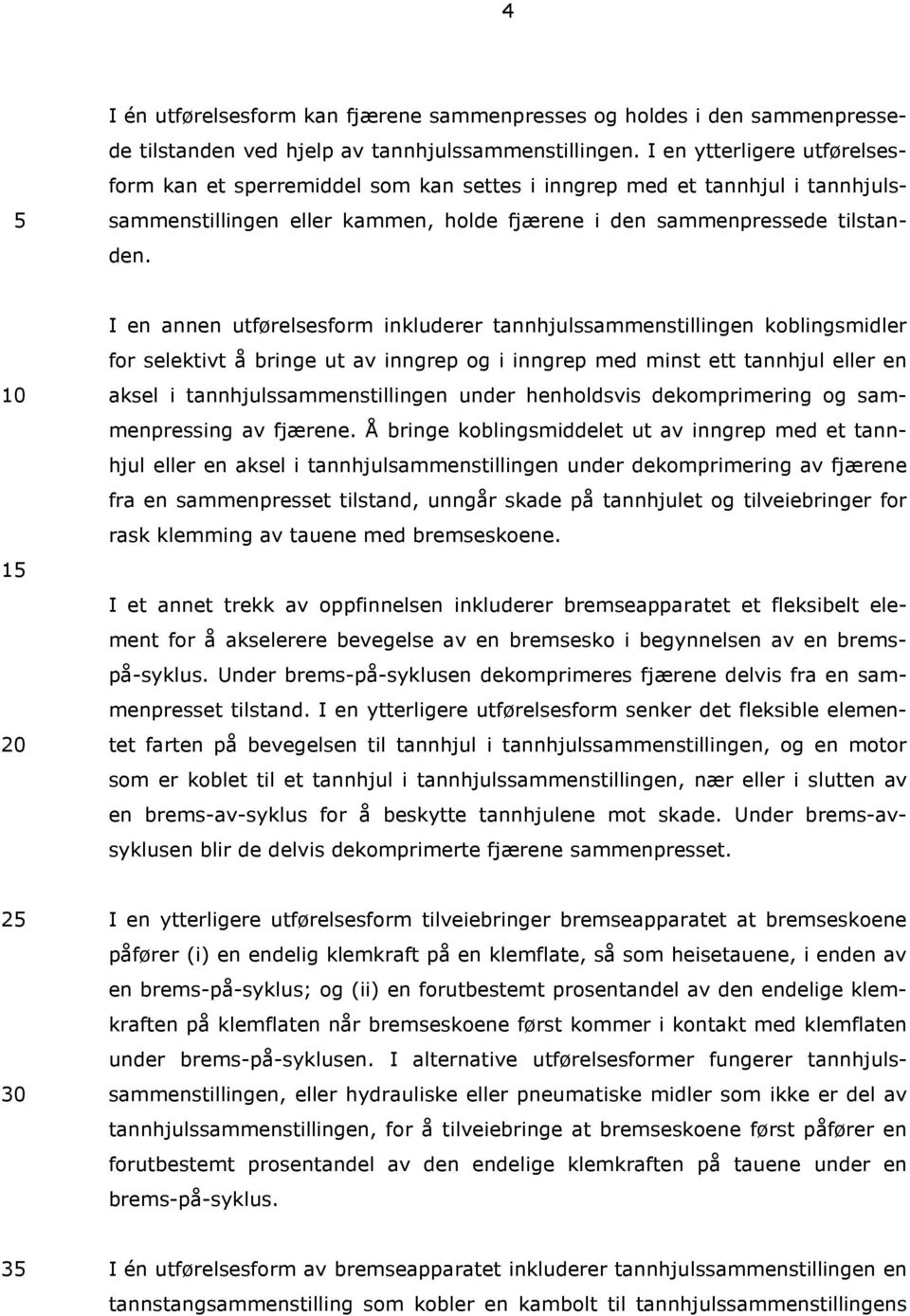 1 I en annen utførelsesform inkluderer tannhjulssammenstillingen koblingsmidler for selektivt å bringe ut av inngrep og i inngrep med minst ett tannhjul eller en aksel i tannhjulssammenstillingen