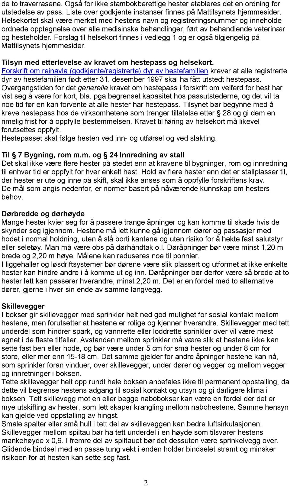 Forslag til helsekort finnes i vedlegg 1 og er også tilgjengelig på Mattilsynets hjemmesider. Tilsyn med etterlevelse av kravet om hestepass og helsekort.