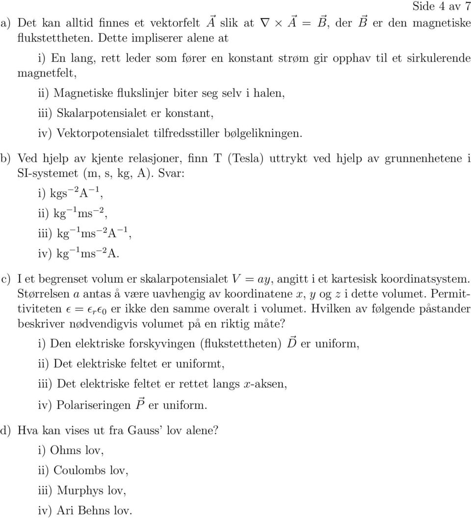 konstant, iv) Vektorpotensialet tilfredsstiller bølgelikningen. b) Ved hjelp av kjente relasjoner, finn T (Tesla) uttrykt ved hjelp av grunnenhetene i I-systemet (m, s, kg, A).