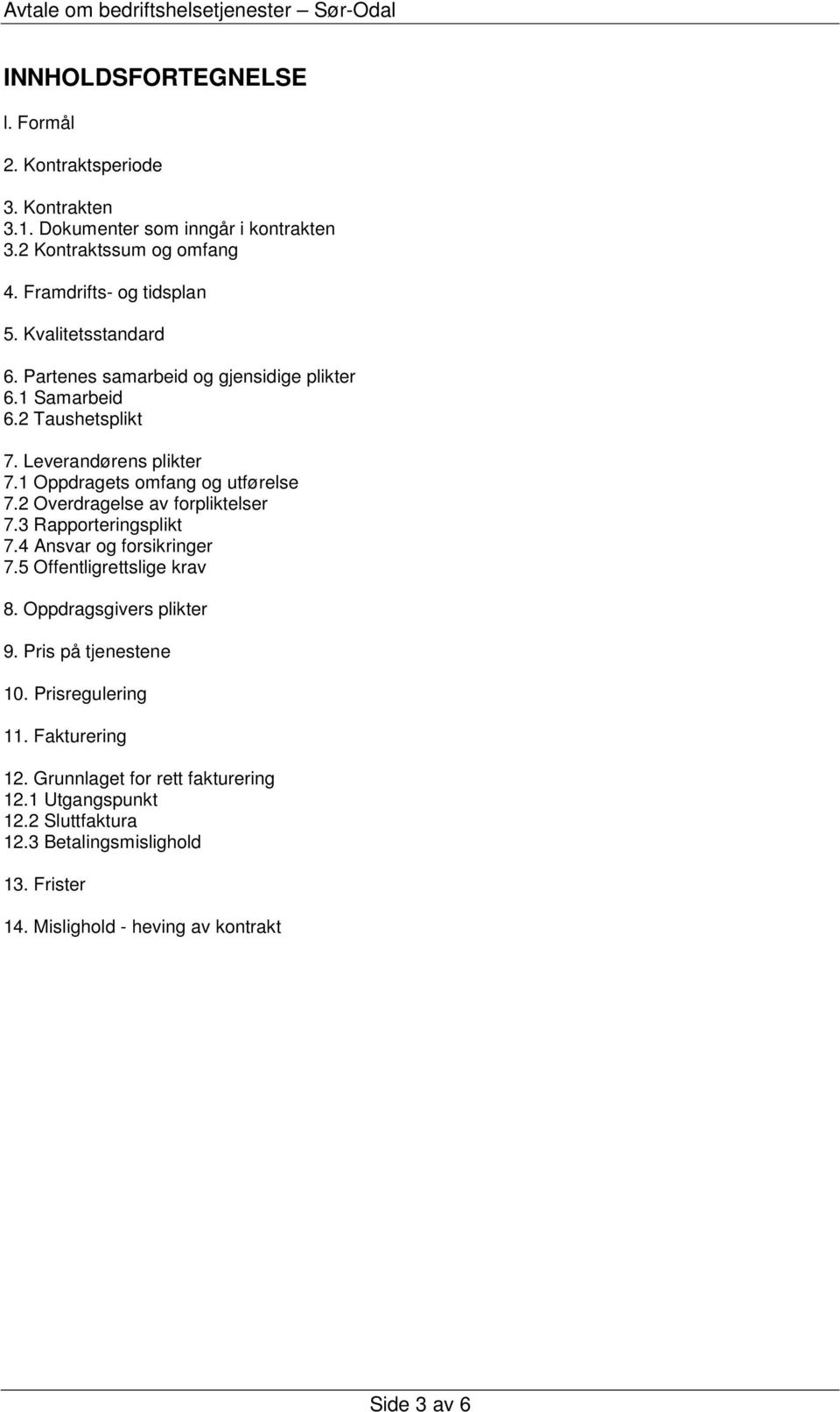 2 Overdragelse av forpliktelser 7.3 Rapporteringsplikt 7.4 Ansvar og forsikringer 7.5 Offentligrettslige krav 8. Oppdragsgivers plikter 9. Pris på tjenestene 10.