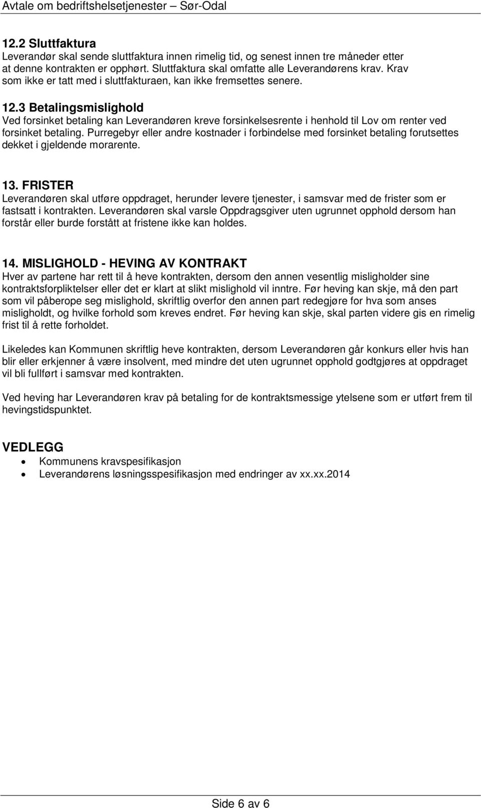 3 Betalingsmislighold Ved forsinket betaling kan Leverandøren kreve forsinkelsesrente i henhold til Lov om renter ved forsinket betaling.