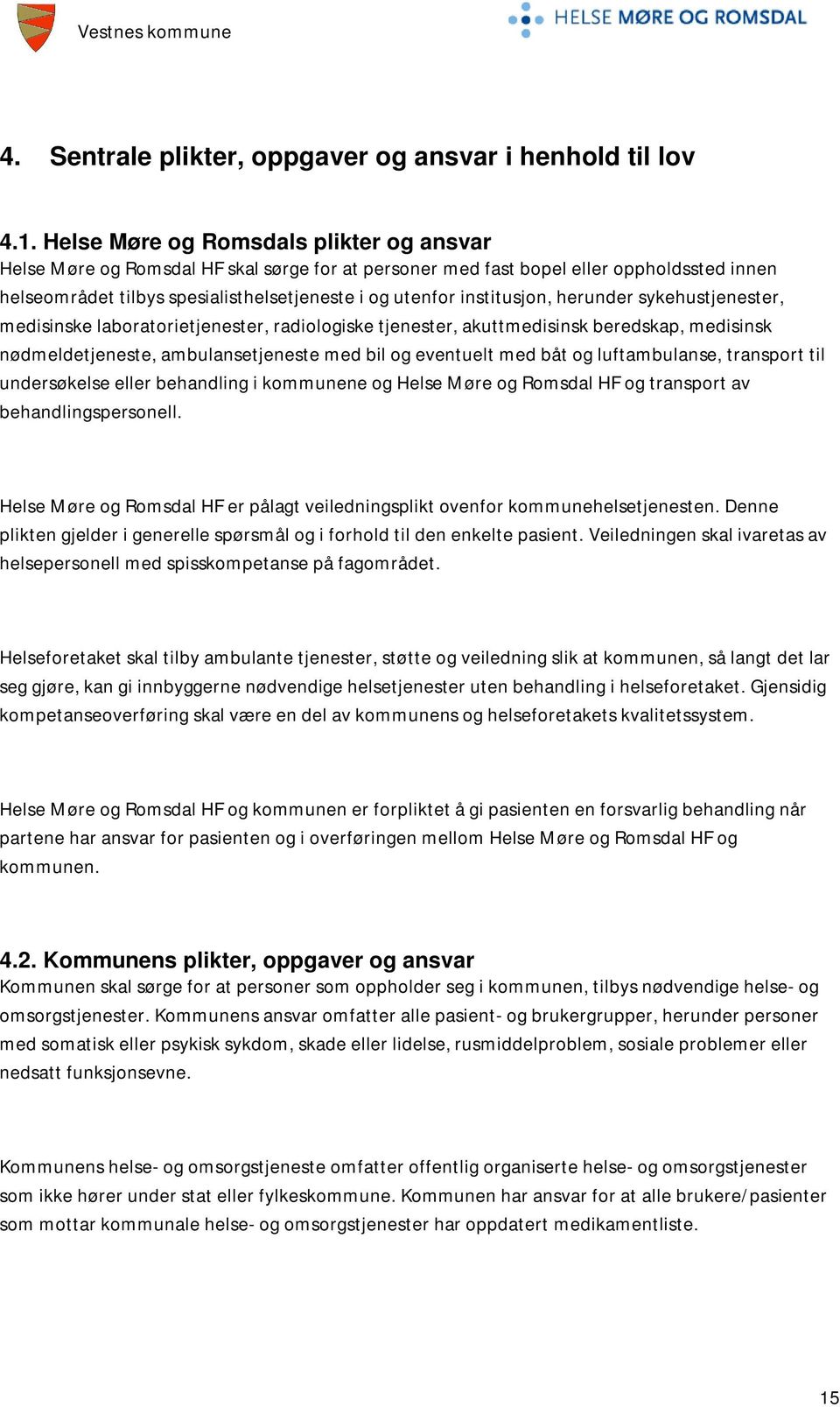 institusjon, herunder sykehustjenester, medisinske laboratorietjenester, radiologiske tjenester, akuttmedisinsk beredskap, medisinsk nødmeldetjeneste, ambulansetjeneste med bil og eventuelt med båt