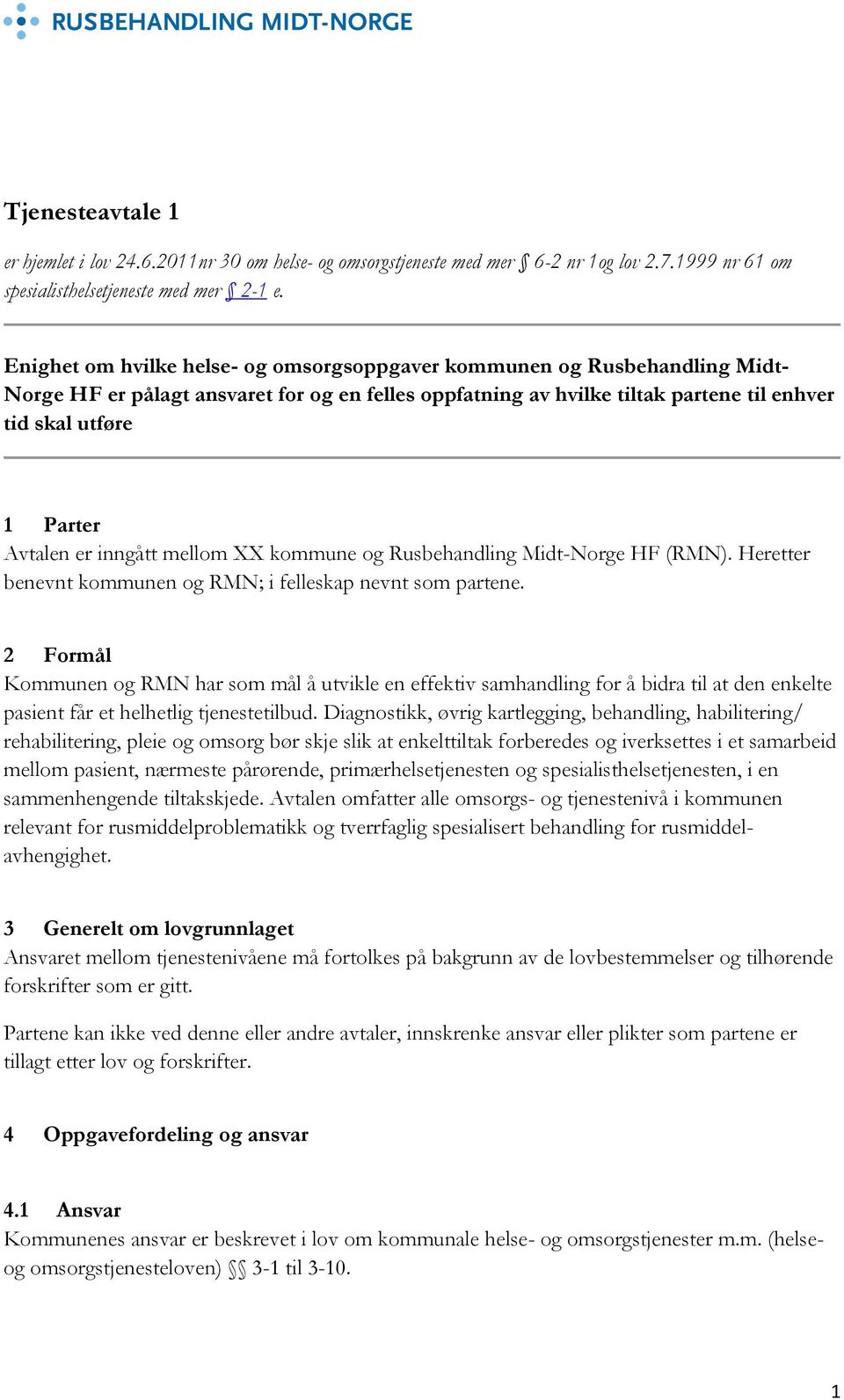 Avtalen er inngått mellom XX kommune og Rusbehandling Midt-Norge HF (RMN). Heretter benevnt kommunen og RMN; i felleskap nevnt som partene.