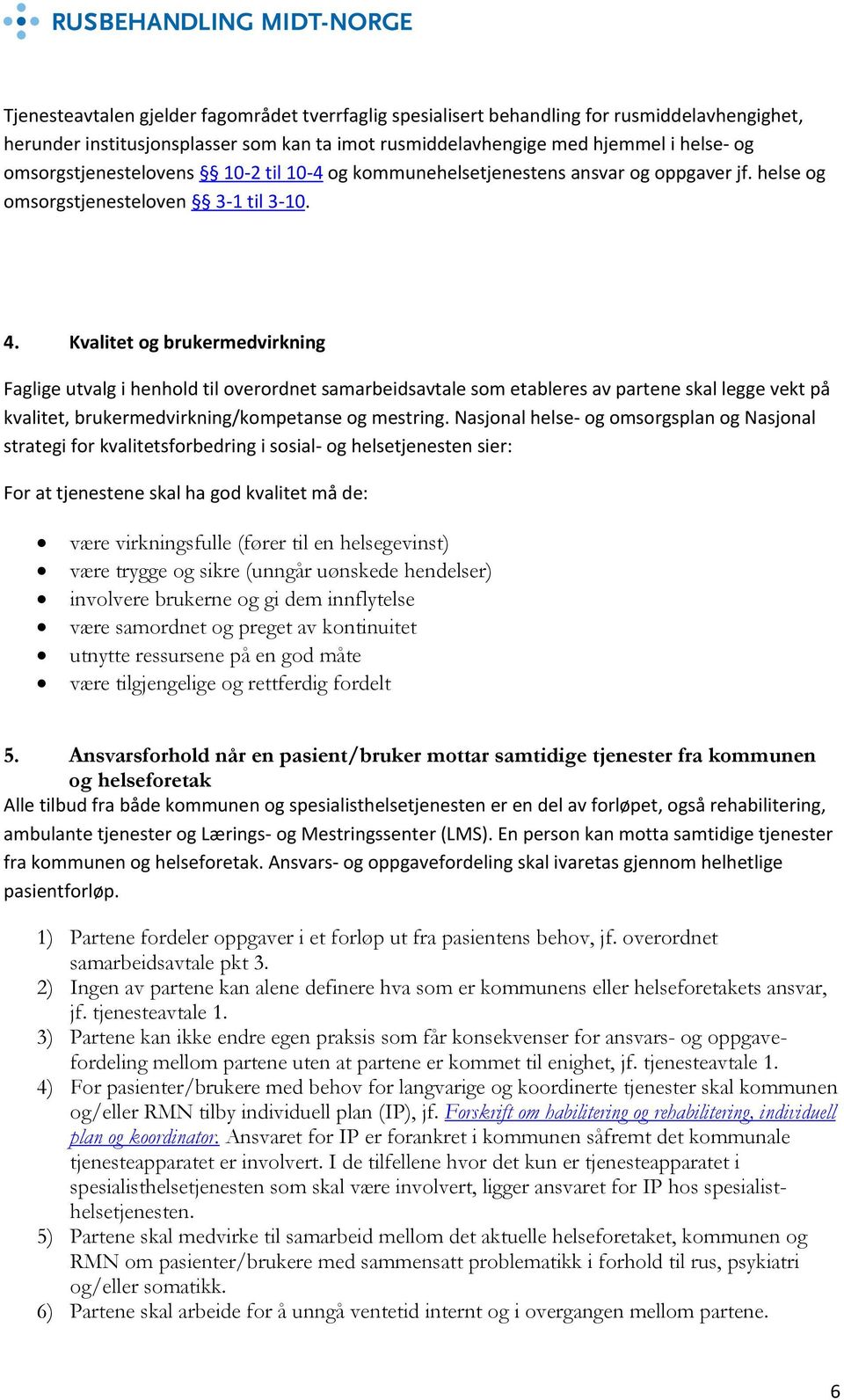 Kvalitet og brukermedvirkning Faglige utvalg i henhold til overordnet samarbeidsavtale som etableres av partene skal legge vekt på kvalitet, brukermedvirkning/kompetanse og mestring.