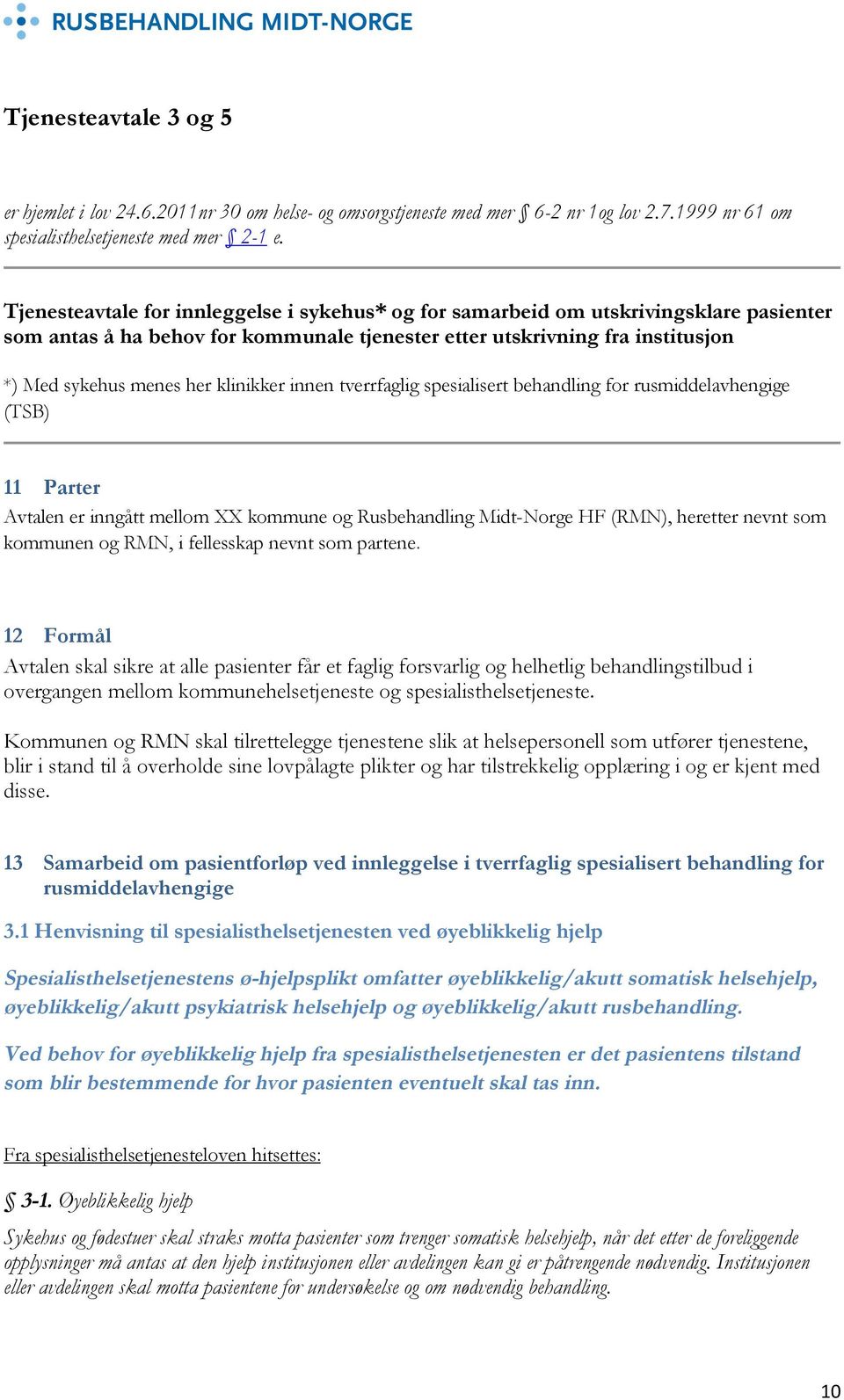 klinikker innen tverrfaglig spesialisert behandling for rusmiddelavhengige (TSB) 11 Parter Avtalen er inngått mellom XX kommune og Rusbehandling Midt-Norge HF (RMN), heretter nevnt som kommunen og