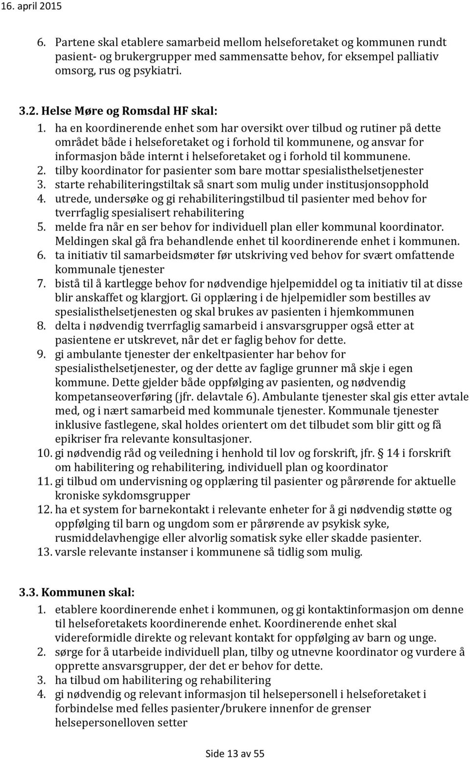 ha en koordinerende enhet som har oversikt over tilbud og rutiner på dette området både i helseforetaket og i forhold til kommunene, og ansvar for informasjon både internt i helseforetaket og i