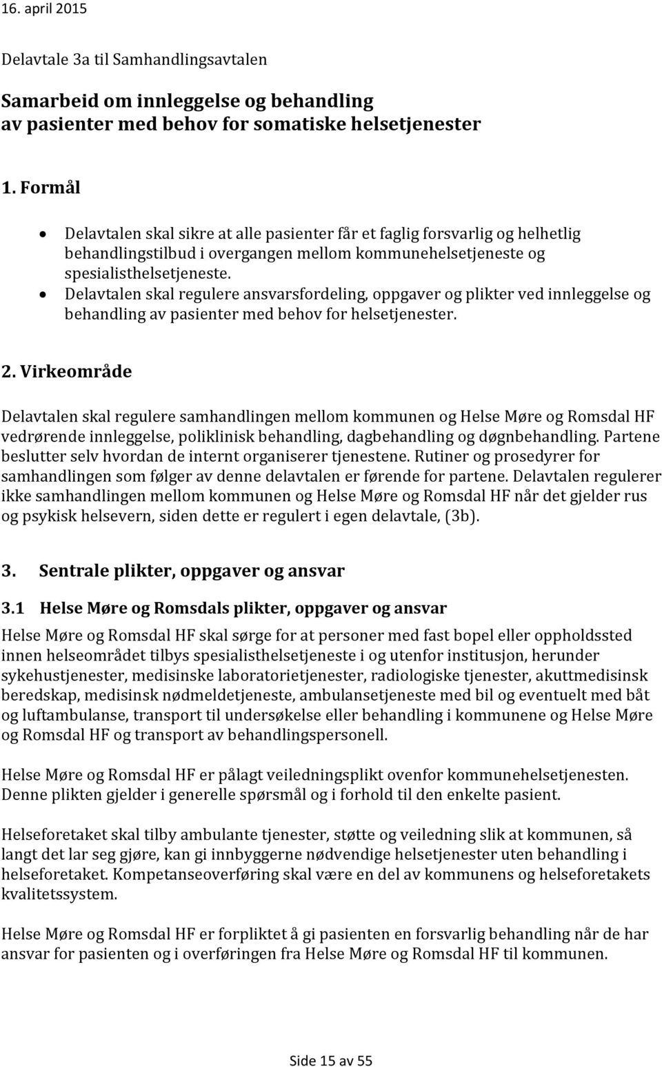 Delavtalen skal regulere ansvarsfordeling, oppgaver og plikter ved innleggelse og behandling av pasienter med behov for helsetjenester. 2.