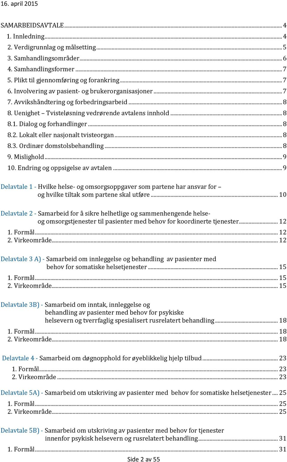 Lokalt eller nasjonalt tvisteorgan... 8 8.3. Ordinær domstolsbehandling... 8 9. Mislighold... 9 10. Endring og oppsigelse av avtalen.