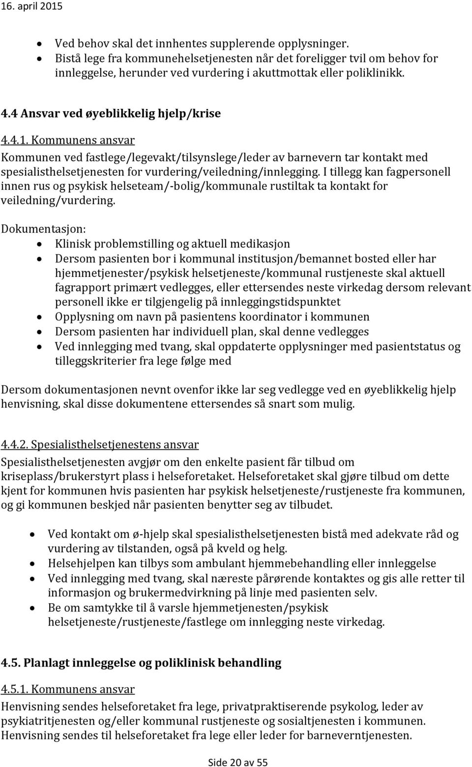 Kommunens ansvar Kommunen ved fastlege/legevakt/tilsynslege/leder av barnevern tar kontakt med spesialisthelsetjenesten for vurdering/veiledning/innlegging.