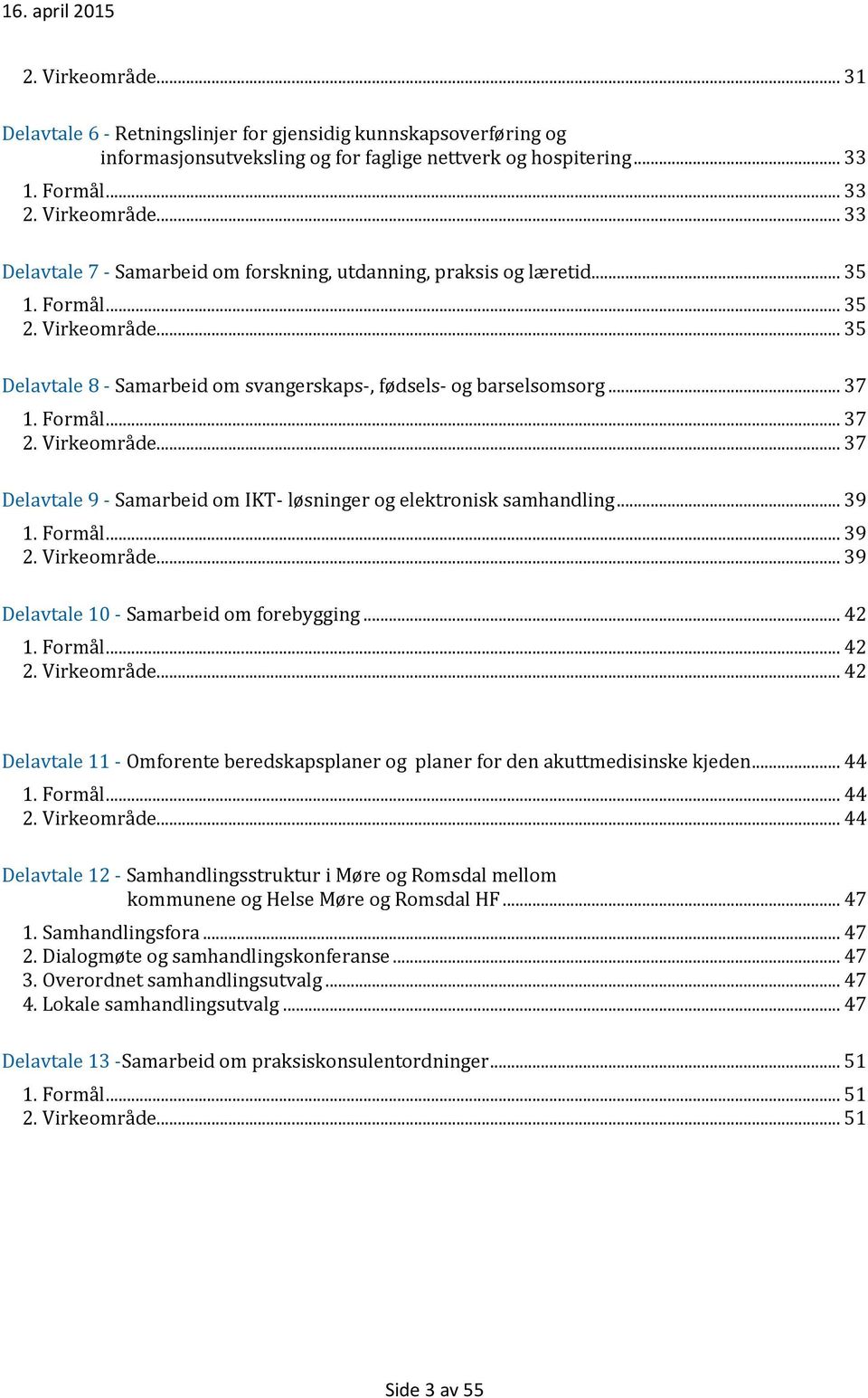 .. 39 1. Formål... 39 2. Virkeområde... 39 Delavtale 10 - Samarbeid om forebygging... 42 1. Formål... 42 2. Virkeområde... 42 Delavtale 11 - Omforente beredskapsplaner og planer for den akuttmedisinske kjeden.