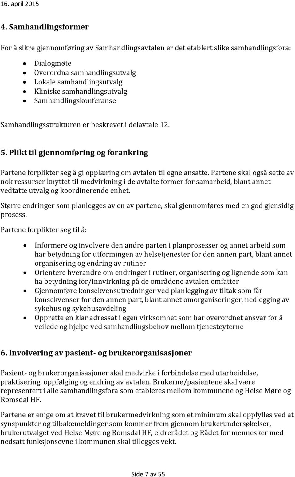 Plikt til gjennomføring og forankring Partene forplikter seg å gi opplæring om avtalen til egne ansatte.