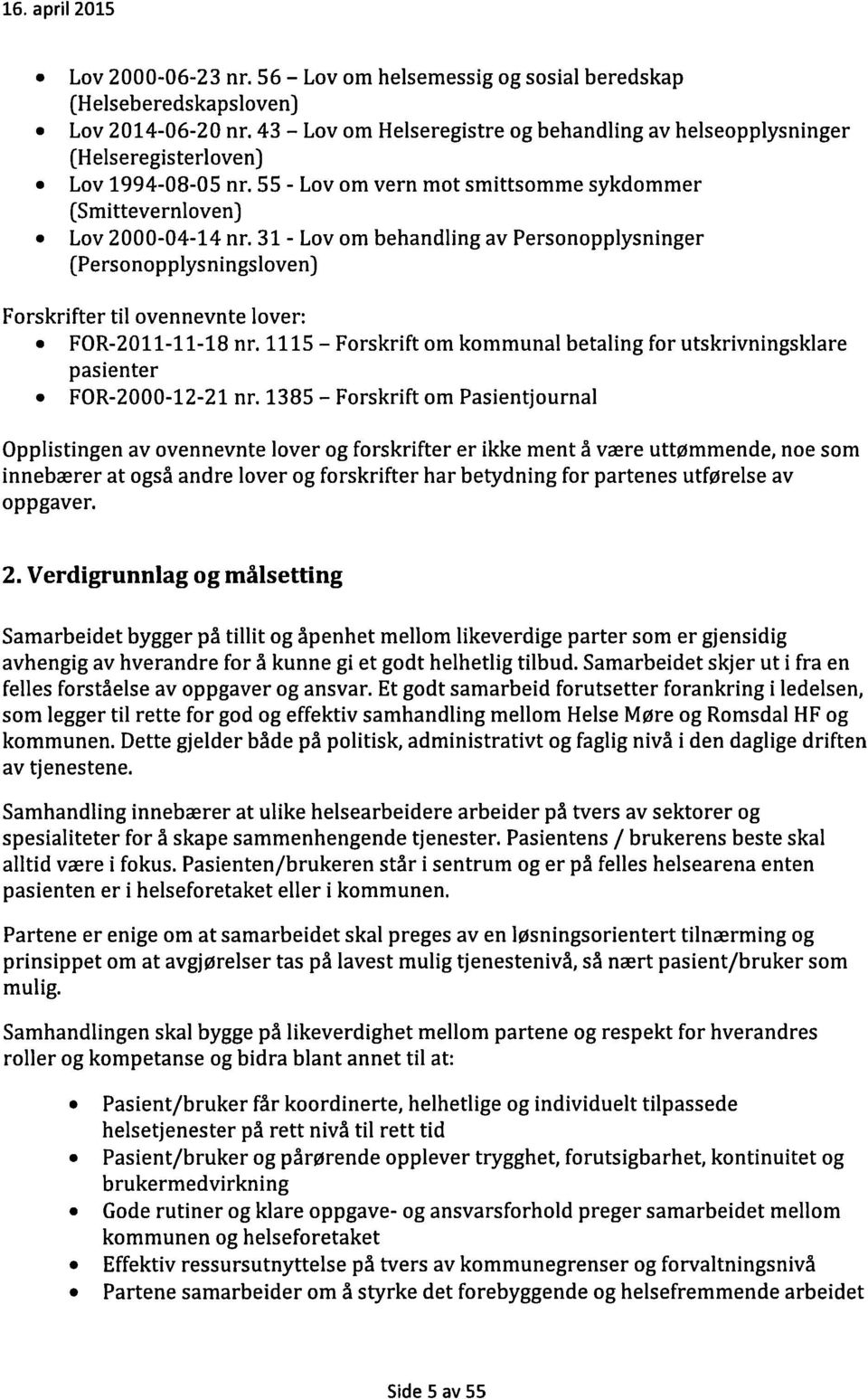 31 - Lov om behandling av Personopplysninger (Personopplysningsloven) Forskrifter til ovennevnte lover: 0 FOR-2011-11-18 nr.