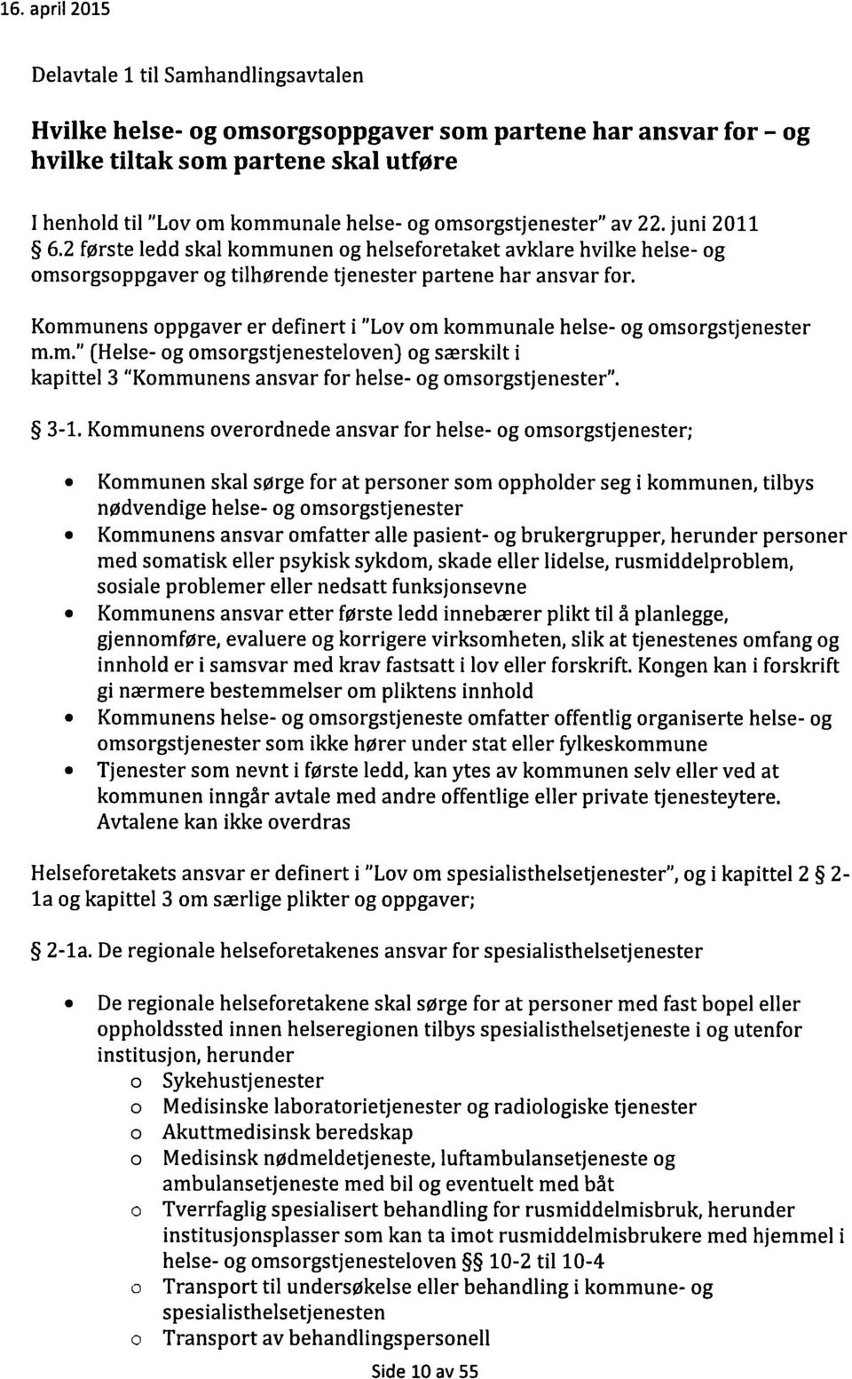 O Kommunens oppgaver er definert i "Lov om kommunale helse- og omsorgstjenester m.m." (Helse- og omsorgstjenesteloven) og særskilt i kapittel 3 "Kommunens ansvar for helse- og omsorgstjenester". 3-1.