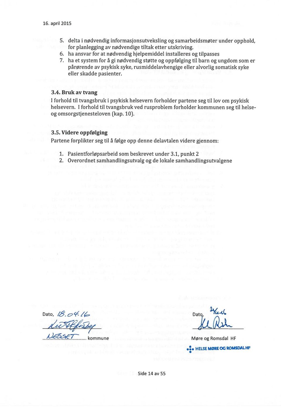 alvorlig somatisk syke eller skadde pasienter. 3.4. Bruk av tvang l forhold til tvangsbruk i psykisk helsevern forholder partene seg til lov om psykisk helsevern.