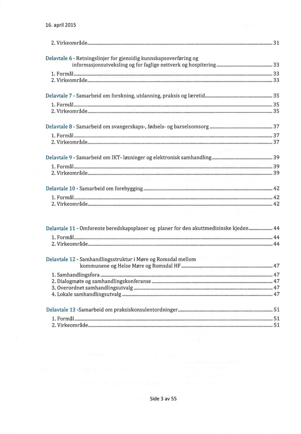 Formål 2. Virkeområde 37 37 Delavtale 9 - Samarbeid om IKT- løsninger og elektronisk samhandling... 39 1. Formål 2. Virkeområde 39 39 Delavtale 10 - Samarbeid om forebygging 1. Formål 2. Virkeområde 4-2 42 42 1.