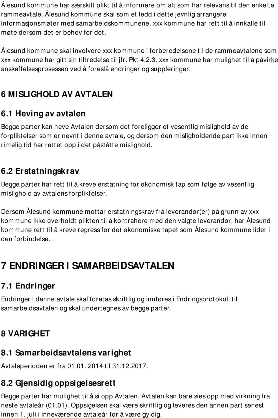 Ålesund kommune skal involvere xxx kommune i forberedelsene til de rammeavtalene som xxx kommune har gitt sin tiltredelse til jfr. Pkt 4.2.3.