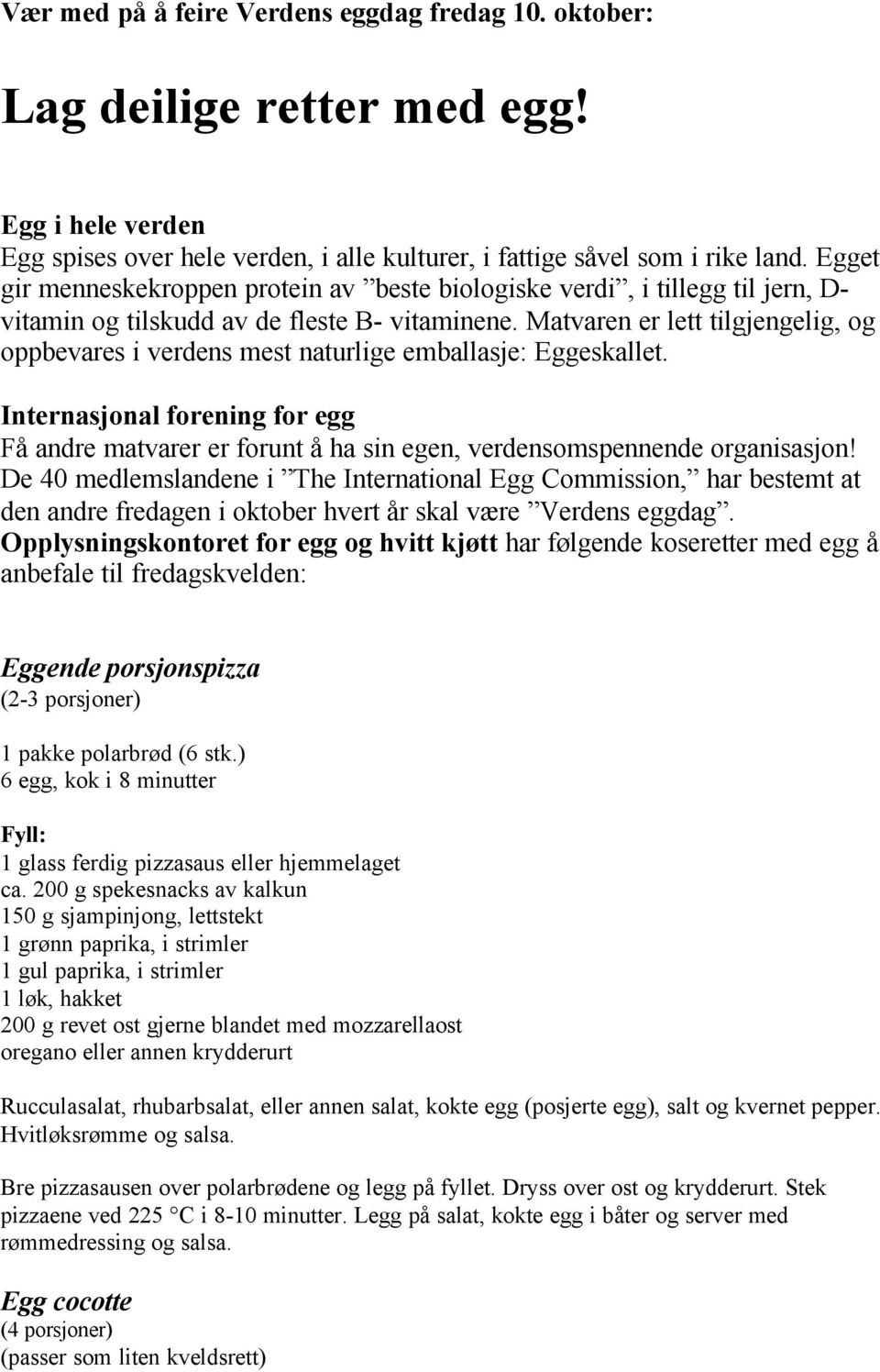 Matvaren er lett tilgjengelig, og oppbevares i verdens mest naturlige emballasje: Eggeskallet.