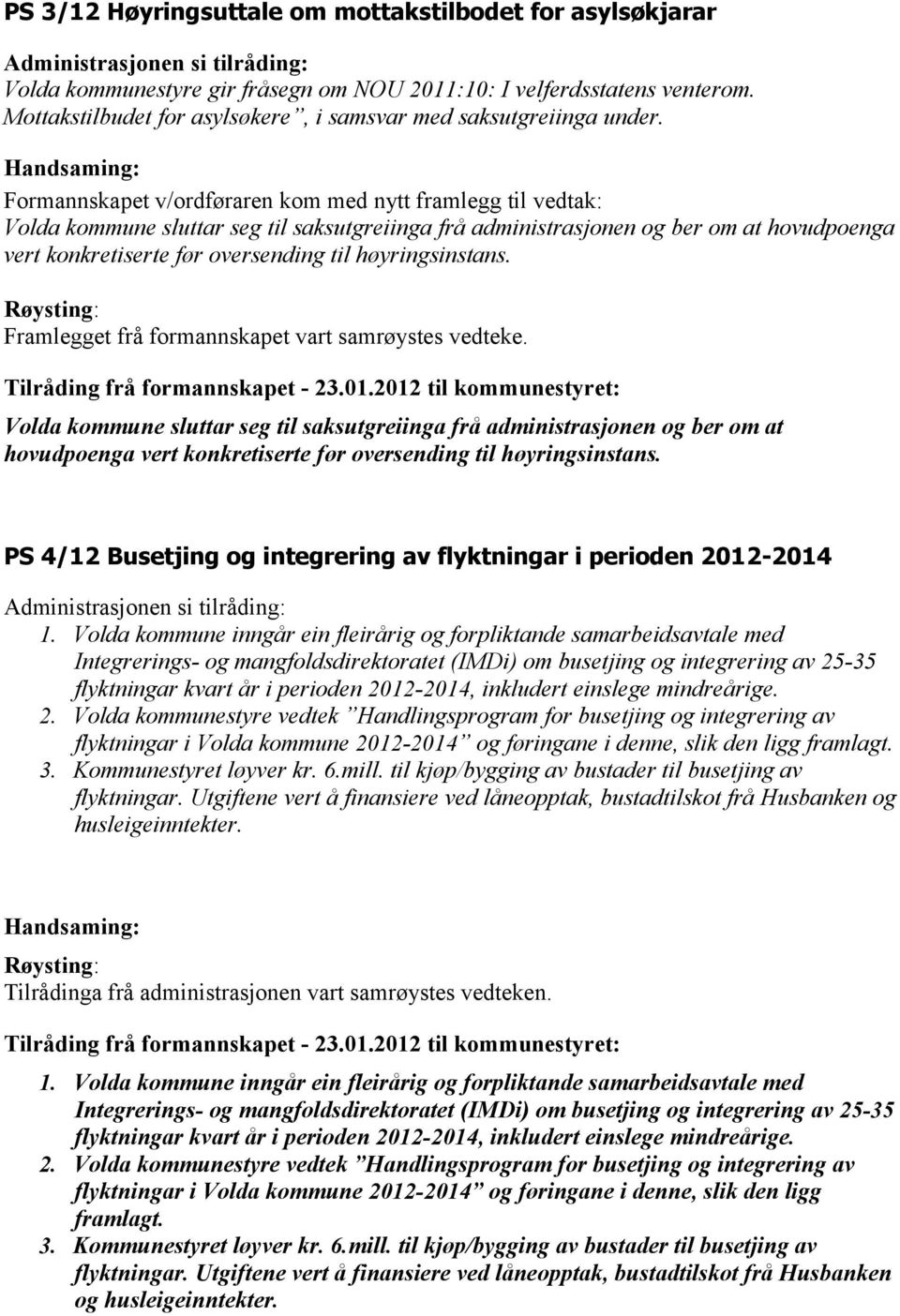 Formannskapet v/ordføraren kom med nytt framlegg til vedtak: Volda kommune sluttar seg til saksutgreiinga frå administrasjonen og ber om at hovudpoenga vert konkretiserte før oversending til