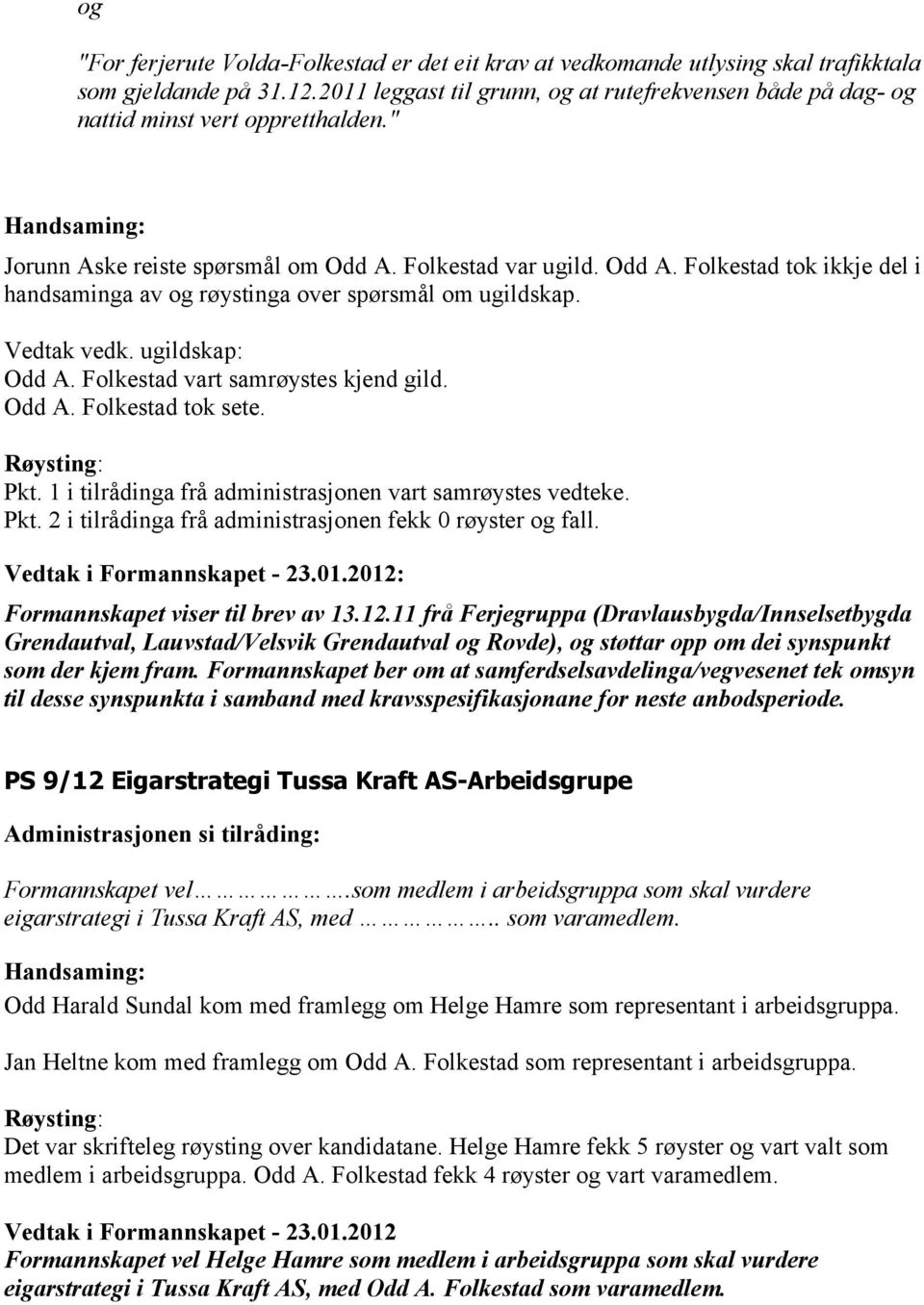 Folkestad var ugild. Odd A. Folkestad tok ikkje del i handsaminga av og røystinga over spørsmål om ugildskap. Vedtak vedk. ugildskap: Odd A. Folkestad vart samrøystes kjend gild. Odd A. Folkestad tok sete.