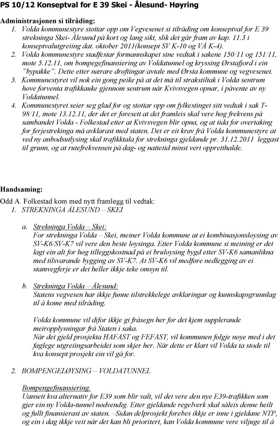 oktober 2011(konsept SV K-10 og VÅ K-4). 2. Volda kommunestyre stadfestar formannskapet sine vedtak i sakene 150/11 og 151/11, møte 5.12.