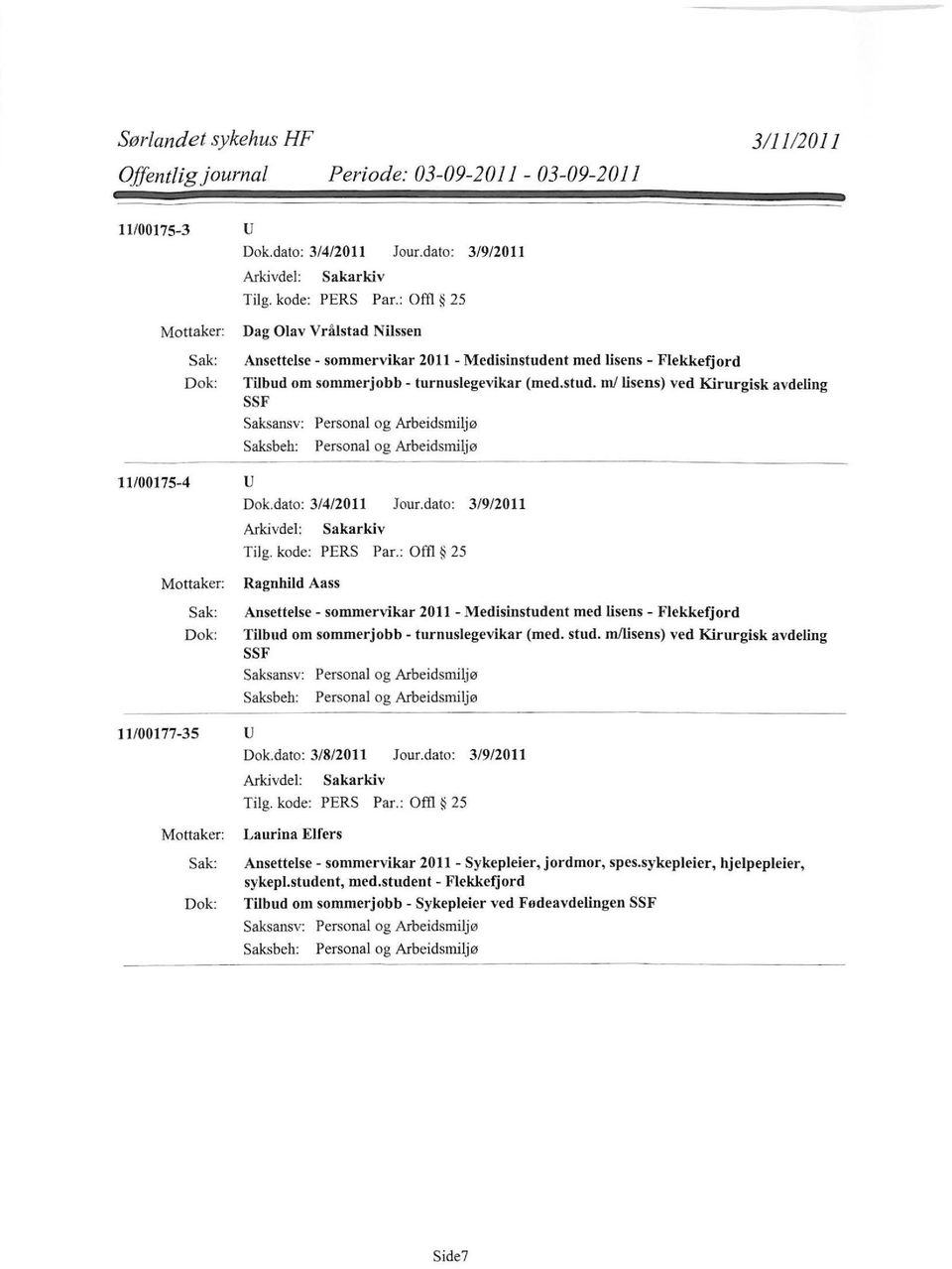 dato: 3/4/2011 Jour.dato: 3/9/2011 Tilg. kode: PERS Par.: Offl 25 Ragnhild Aass Ansettelse- sommervikar 2011- Medisinstudent med lisens- Flekkefjord Tilbud om sommerjobb- turnuslegevikar (med. stud.