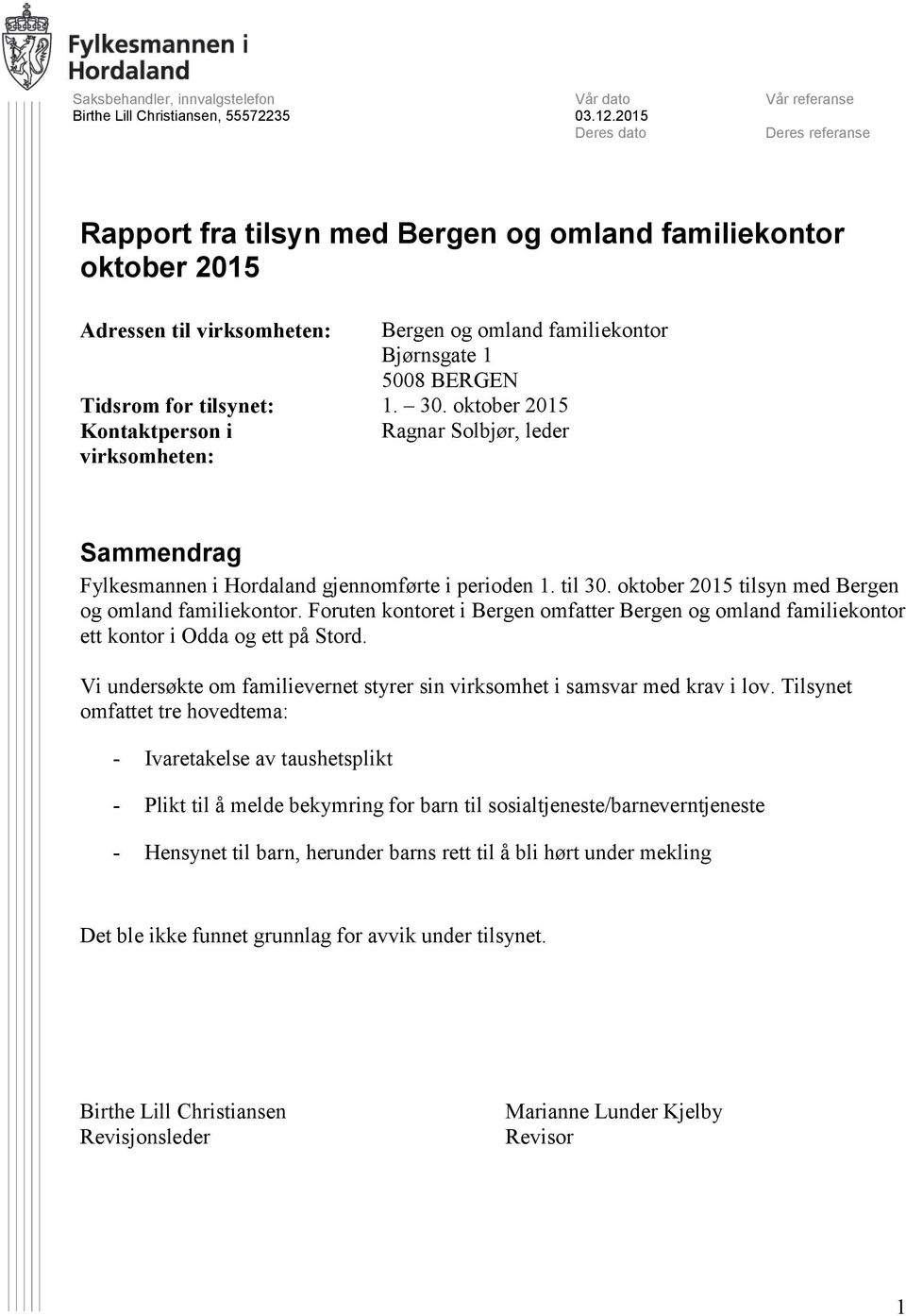 Tidsrom for tilsynet: 1. 30. oktober 2015 Kontaktperson i Ragnar Solbjør, leder virksomheten: Sammendrag Fylkesmannen i Hordaland gjennomførte i perioden 1. til 30.