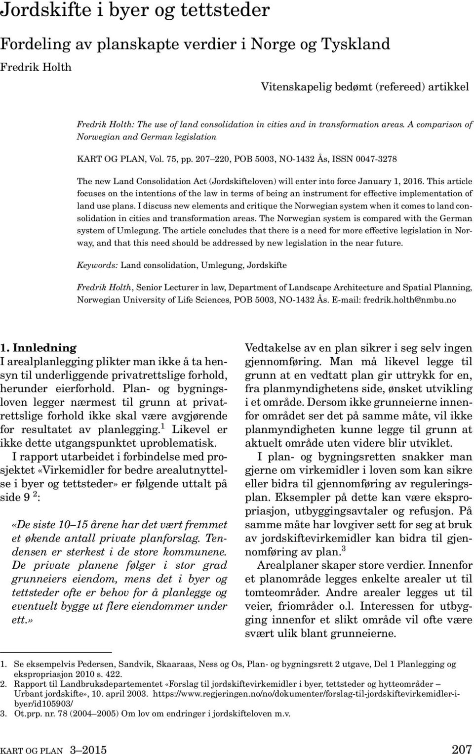 207 220, POB 5003, NO-1432 Ås, ISSN 0047-3278 The new Land Consolidation Act (Jordskifteloven) will enter into force January 1, 2016.