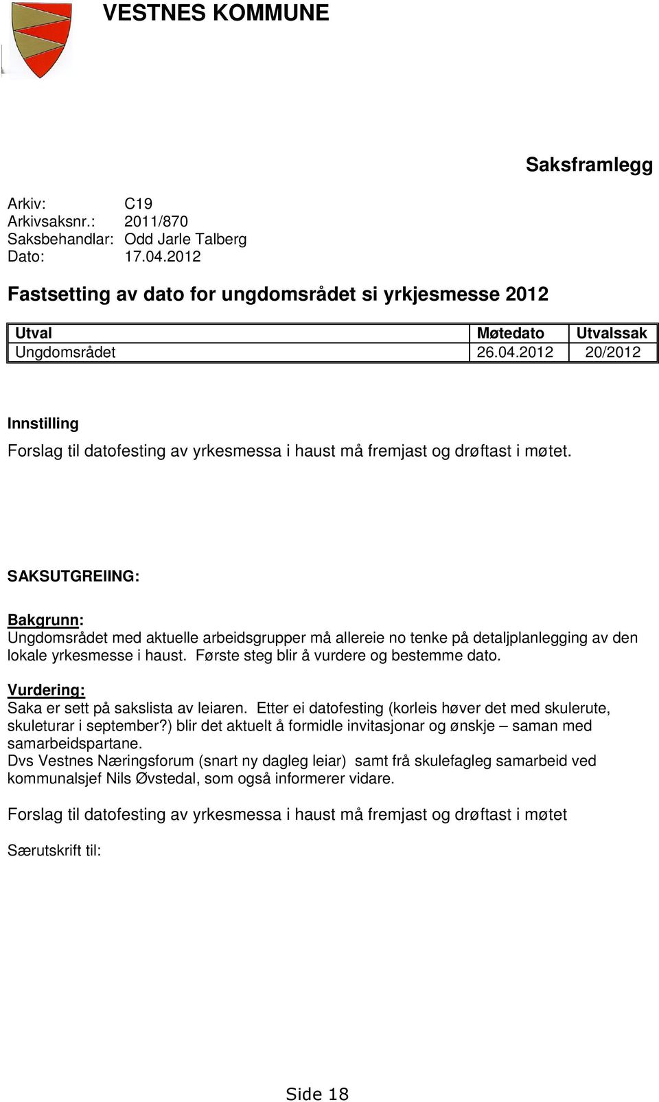 2012 20/2012 Innstilling Forslag til datofesting av yrkesmessa i haust må fremjast og drøftast i møtet.