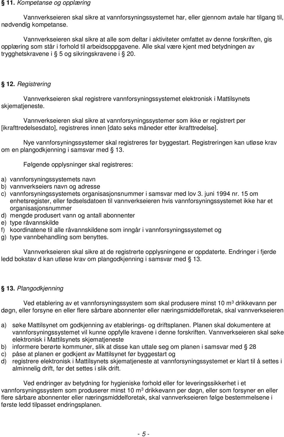 Alle skal være kjent med betydningen av trygghetskravene i 5 og sikringskravene i 20. 12. Registrering Vannverkseieren skal registrere vannforsyningssystemet elektronisk i Mattilsynets skjematjeneste.