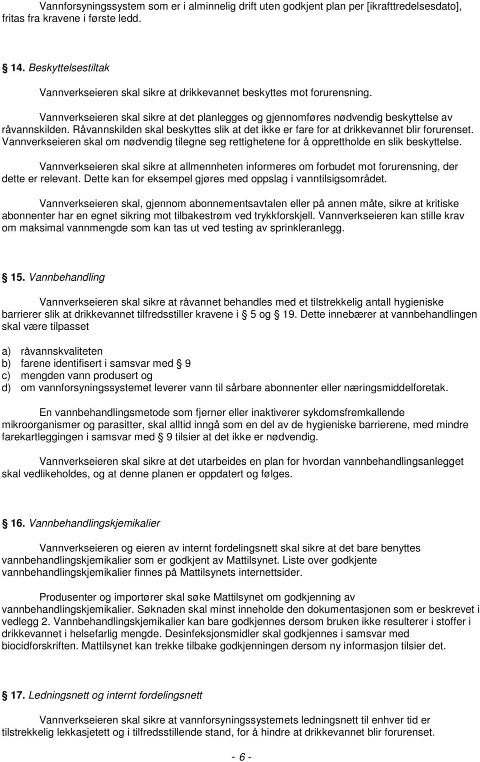 Råvannskilden skal beskyttes slik at det ikke er fare for at drikkevannet blir forurenset. Vannverkseieren skal om nødvendig tilegne seg rettighetene for å opprettholde en slik beskyttelse.