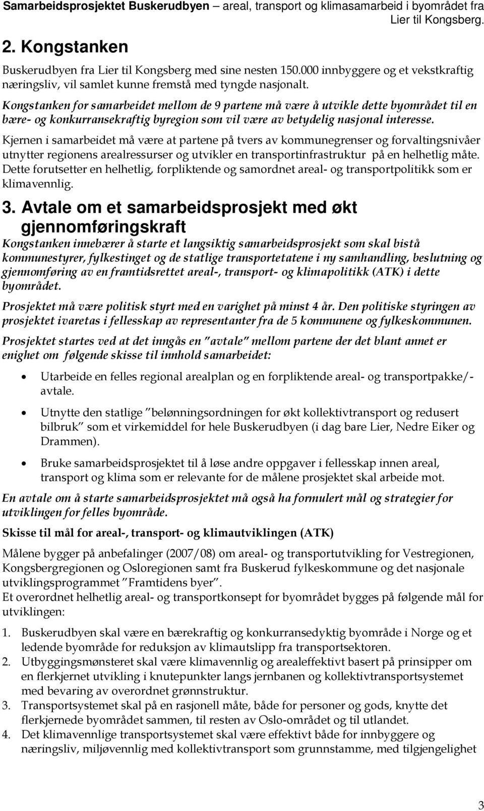 Kjernen i samarbeidet må være at partene på tvers av kommunegrenser og forvaltingsnivåer utnytter regionens arealressurser og utvikler en transportinfrastruktur på en helhetlig måte.