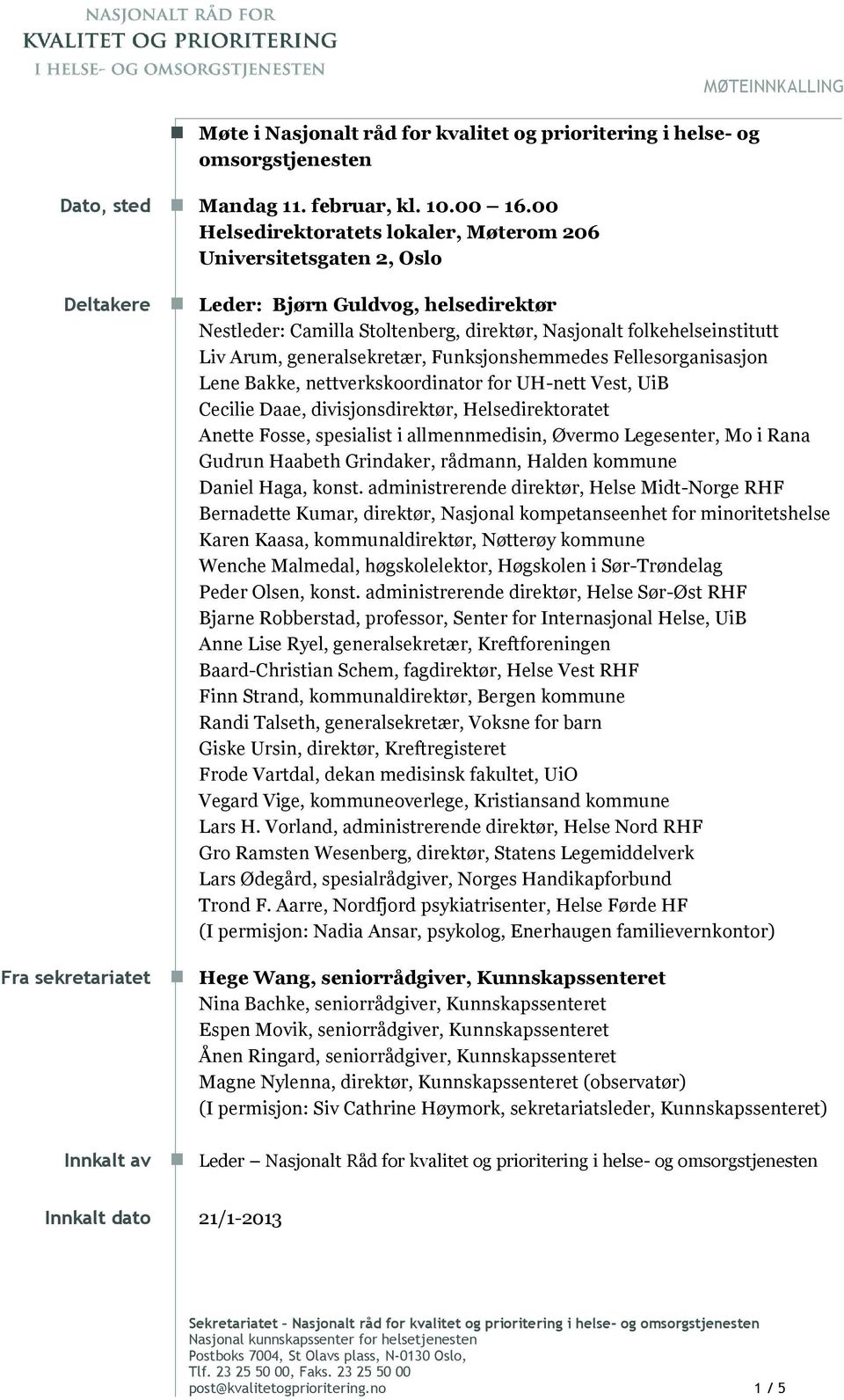 Arum, generalsekretær, Funksjonshemmedes Fellesorganisasjon Lene Bakke, nettverkskoordinator for UH-nett Vest, UiB Cecilie Daae, divisjonsdirektør, Helsedirektoratet Anette Fosse, spesialist i