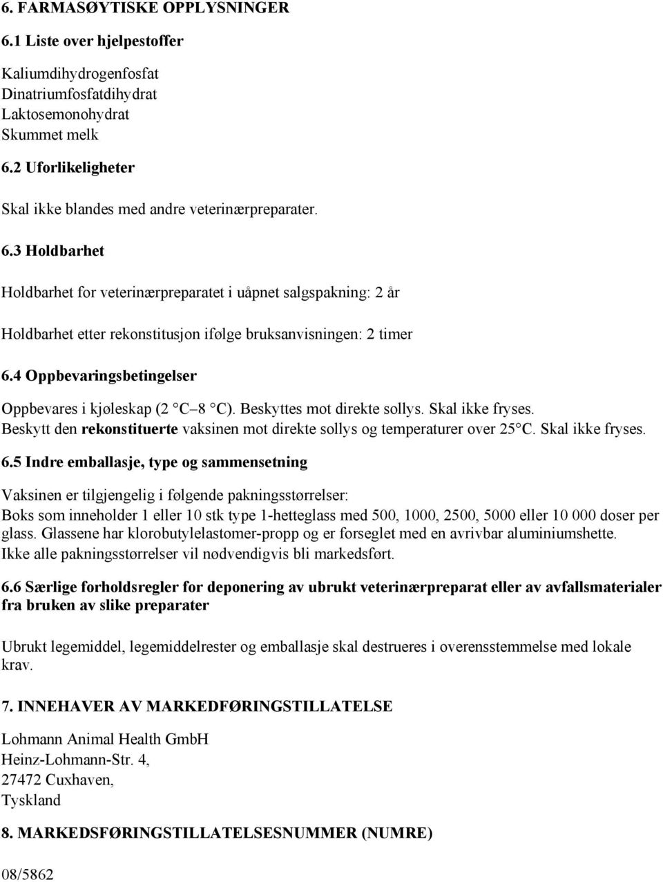 3 Holdbarhet Holdbarhet for veterinærpreparatet i uåpnet salgspakning: 2 år Holdbarhet etter rekonstitusjon ifølge bruksanvisningen: 2 timer 6.