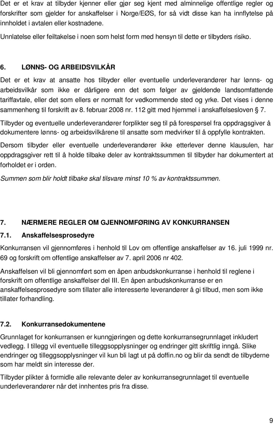 LØNNS- OG ARBEIDSVILKÅR Det er et krav at ansatte hos tilbyder eller eventuelle underleverandører har lønns- og arbeidsvilkår som ikke er dårligere enn det som følger av gjeldende landsomfattende