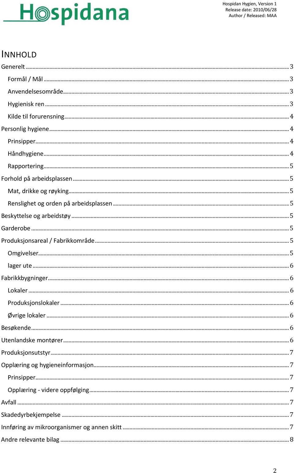 .. 5 Omgivelser... 5 lager ute... 6 Fabrikkbygninger... 6 Lokaler... 6 Produksjonslokaler... 6 Øvrige lokaler... 6 Besøkende... 6 Utenlandske montører... 6 Produksjonsutstyr.