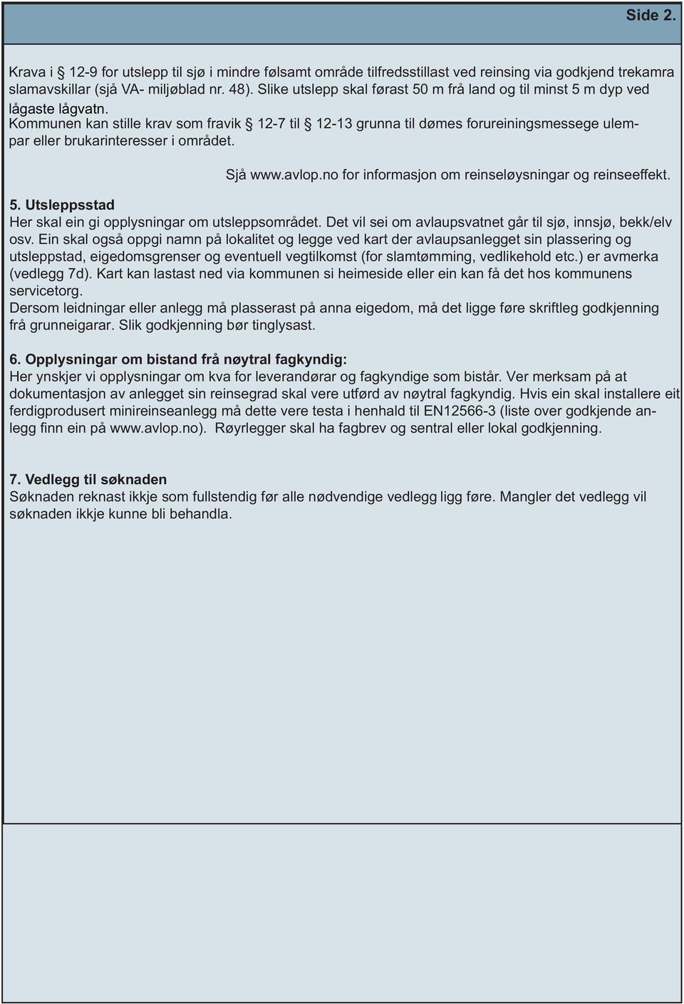 Kommunen kan stille krav som fravik 12-7 til 12-13 grunna til dømes forureiningsmessege ulempar eller brukarinteresser i området. Sjå www.avlop.no for informasjon om reinseløysningar og reinseeffekt.