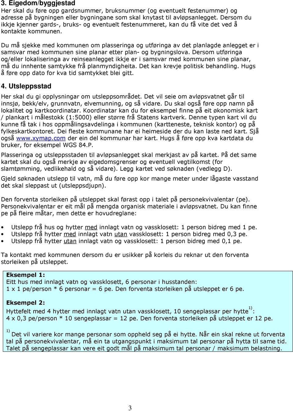 Du må sjekke med kommunen om plasseringa og utføringa av det planlagde anlegget er i samsvar med kommunen sine planar etter plan- og bygningslova.