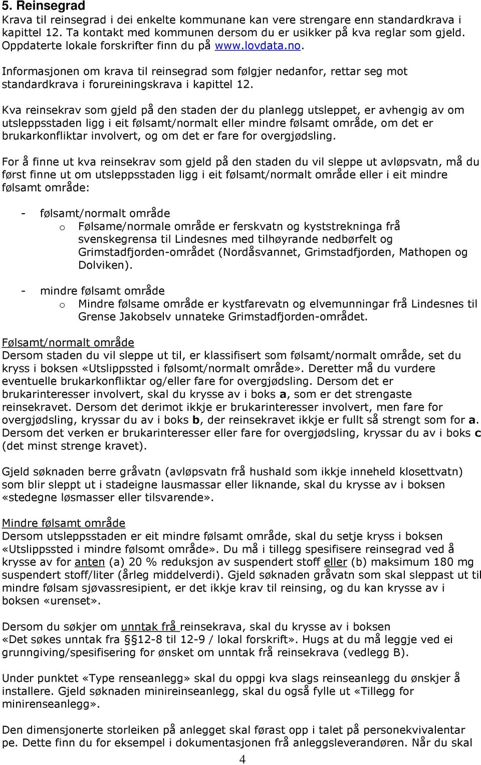 Kva reinsekrav som gjeld på den staden der du planlegg utsleppet, er avhengig av om utsleppsstaden ligg i eit følsamt/normalt eller mindre følsamt område, om det er brukarkonfliktar involvert, og om