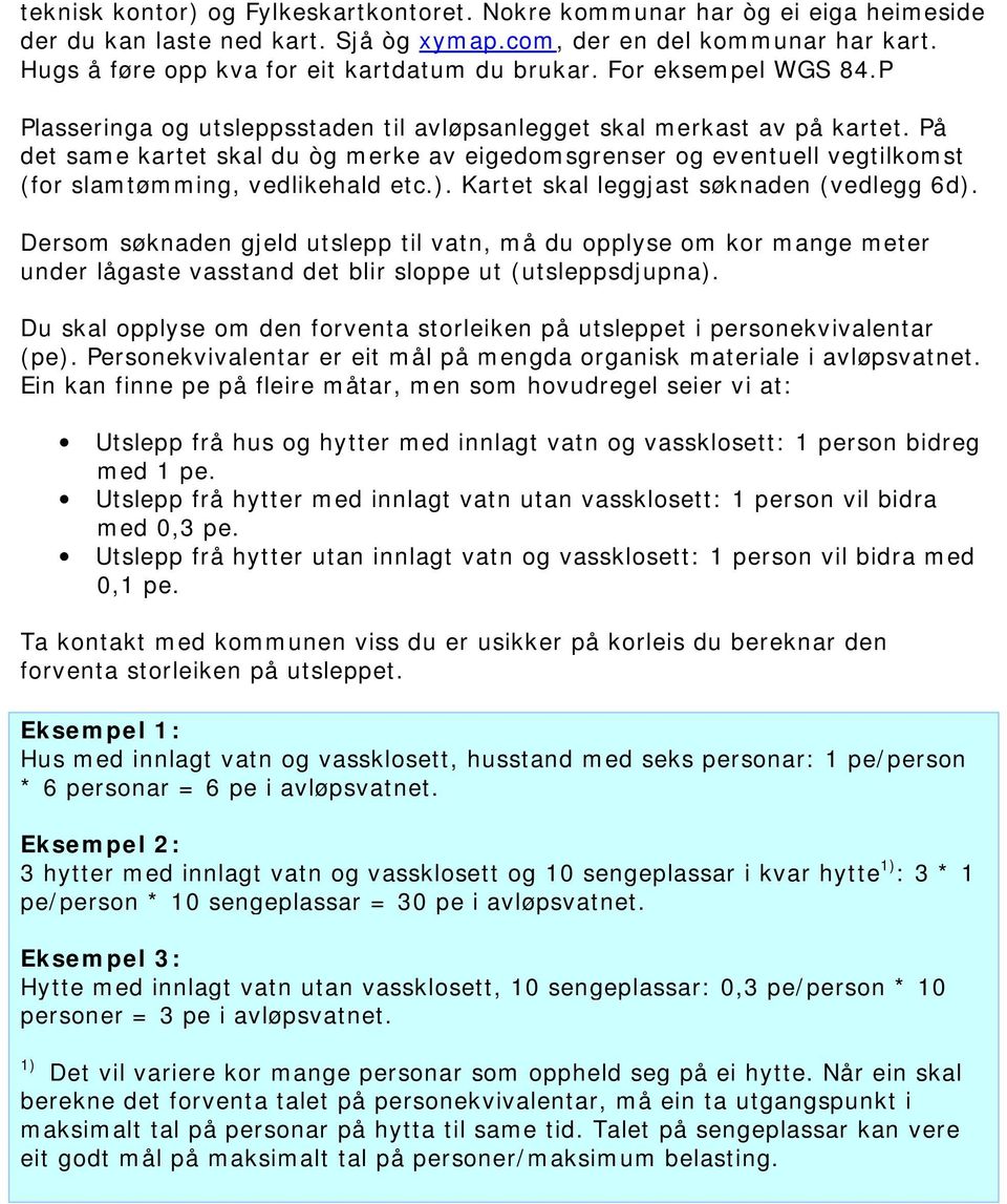 På det same kartet skal du òg merke av eigedomsgrenser og eventuell vegtilkomst (for slamtømming, vedlikehald etc.). Kartet skal leggjast søknaden (vedlegg 6d).