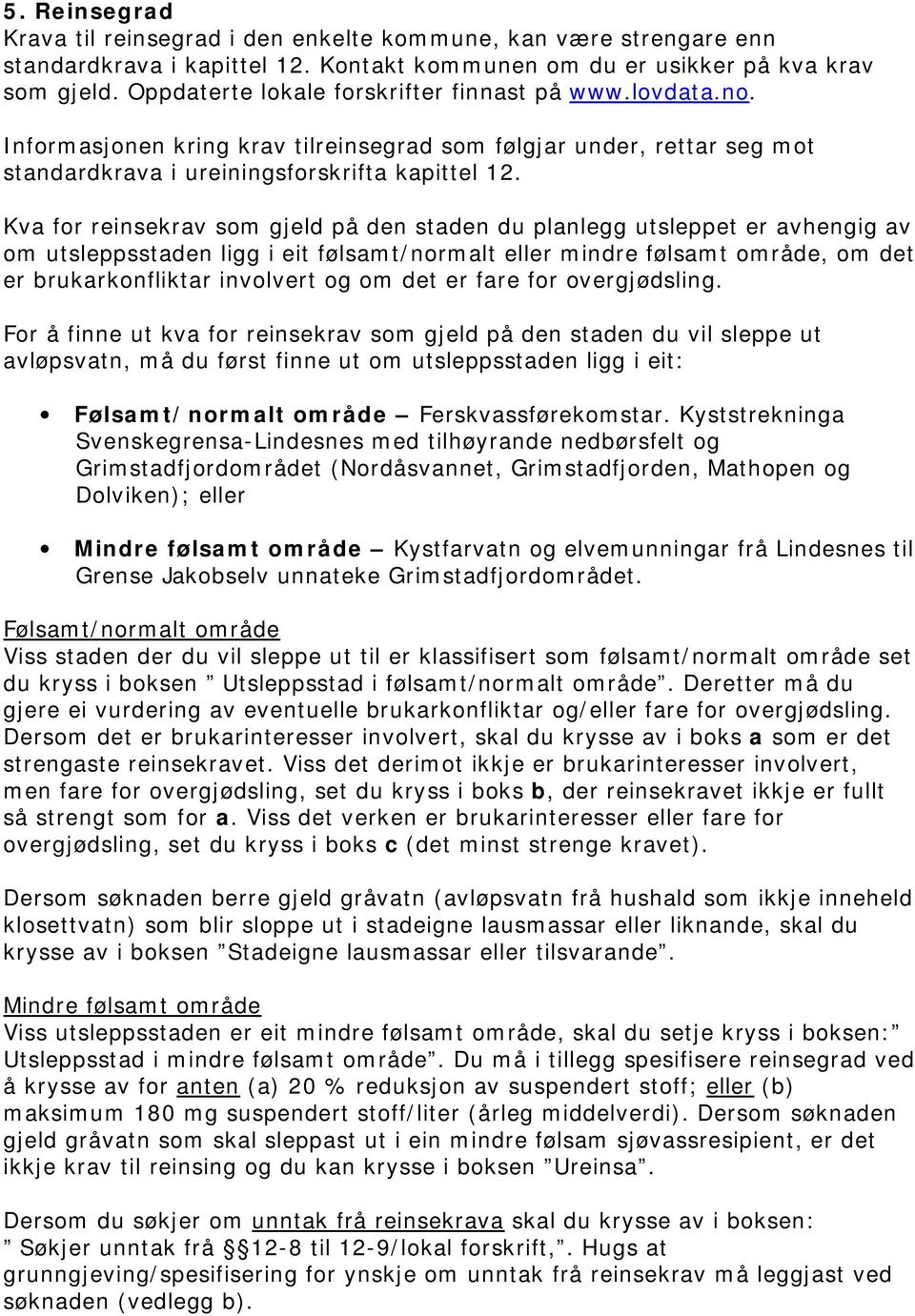 Kva for reinsekrav som gjeld på den staden du planlegg utsleppet er avhengig av om utsleppsstaden ligg i eit følsamt/normalt eller mindre følsamt område, om det er brukarkonfliktar involvert og om