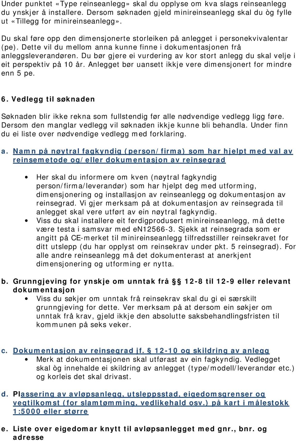 Du bør gjere ei vurdering av kor stort anlegg du skal velje i eit perspektiv på 10 år. Anlegget bør uansett ikkje vere dimensjonert for mindre enn 5 pe. 6.