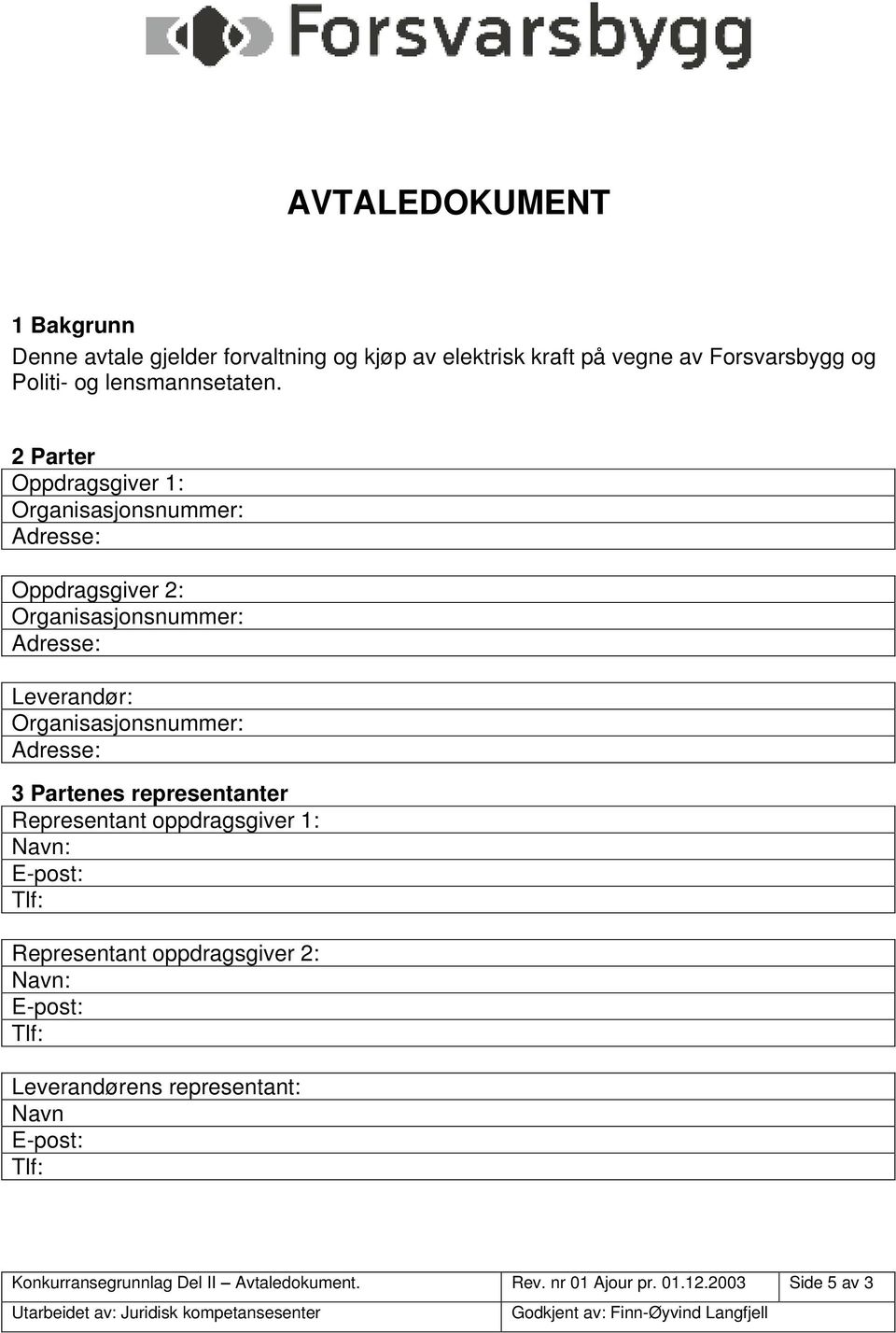 2 Parter Oppdragsgiver 1: Organisasjonsnummer: Adresse: Oppdragsgiver 2: Organisasjonsnummer: Adresse: Leverandør: