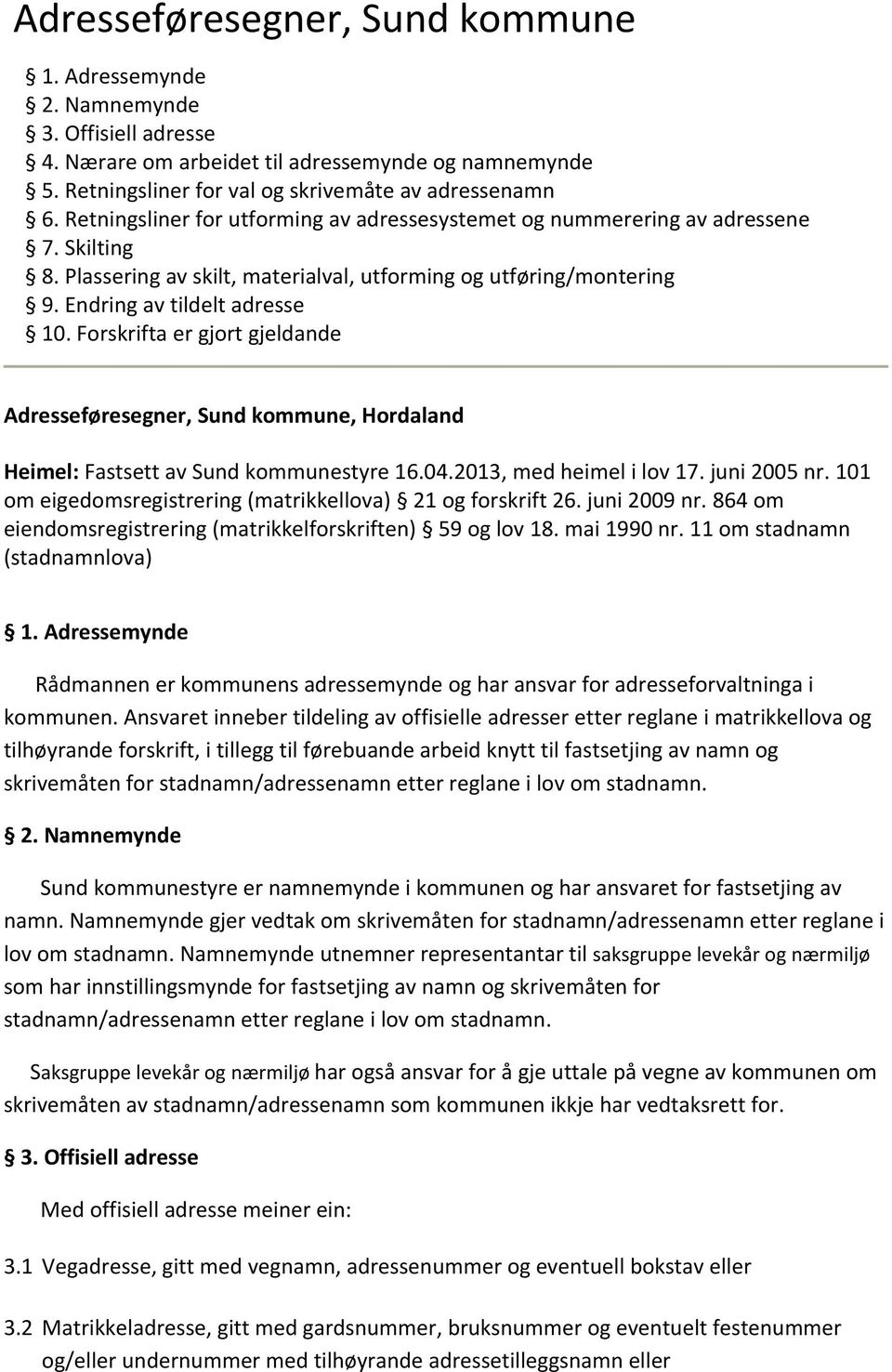 Forskrifta er gjort gjeldande Adresseføresegner, Sund kommune, Hordaland Heimel: Fastsett av Sund kommunestyre 16.04.2013, med heimel i lov 17. juni 2005 nr.