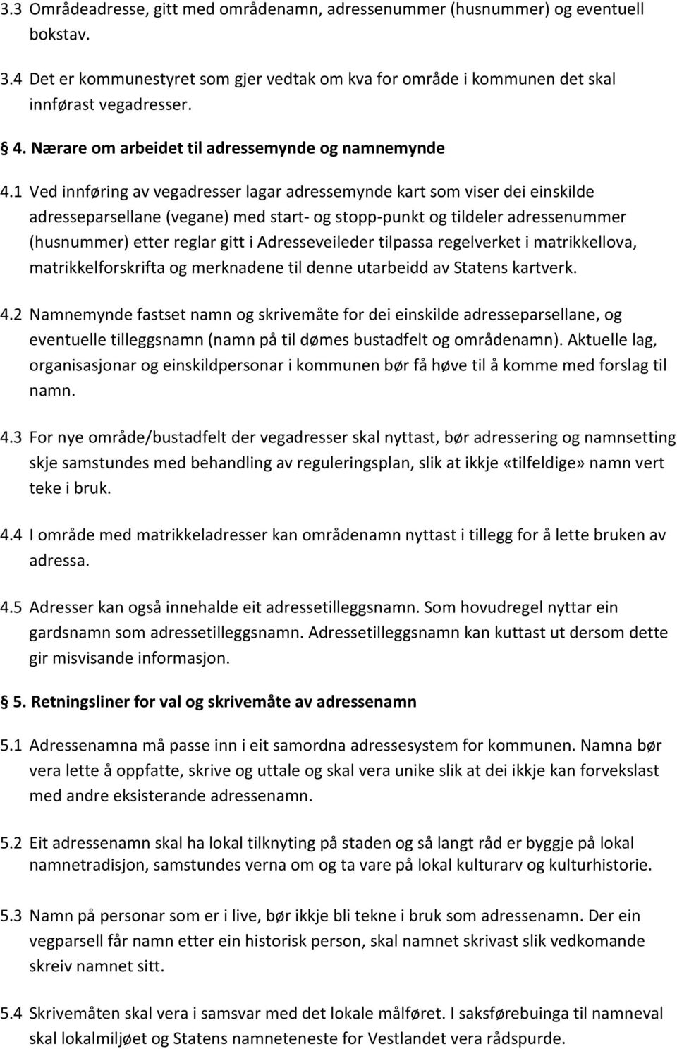 1 Ved innføring av vegadresser lagar adressemynde kart som viser dei einskilde adresseparsellane (vegane) med start og stopp punkt og tildeler adressenummer (husnummer) etter reglar gitt i